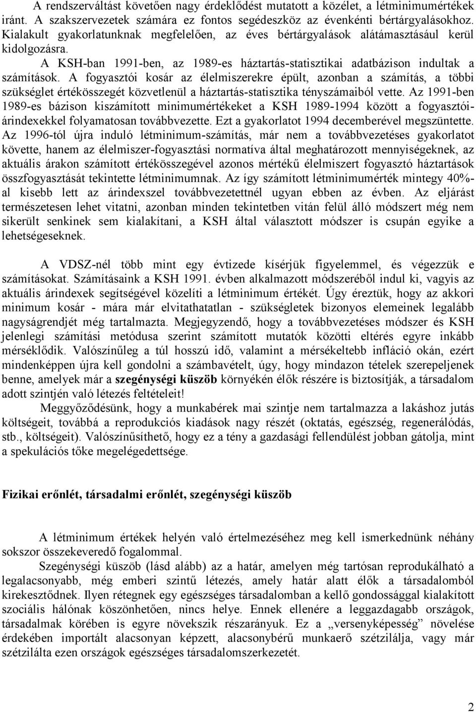 A fogyasztói kosár az élelmiszerekre épült, azonban a számítás, a többi szükséglet értékösszegét közvetlenül a háztartás-statisztika tényszámaiból vette.