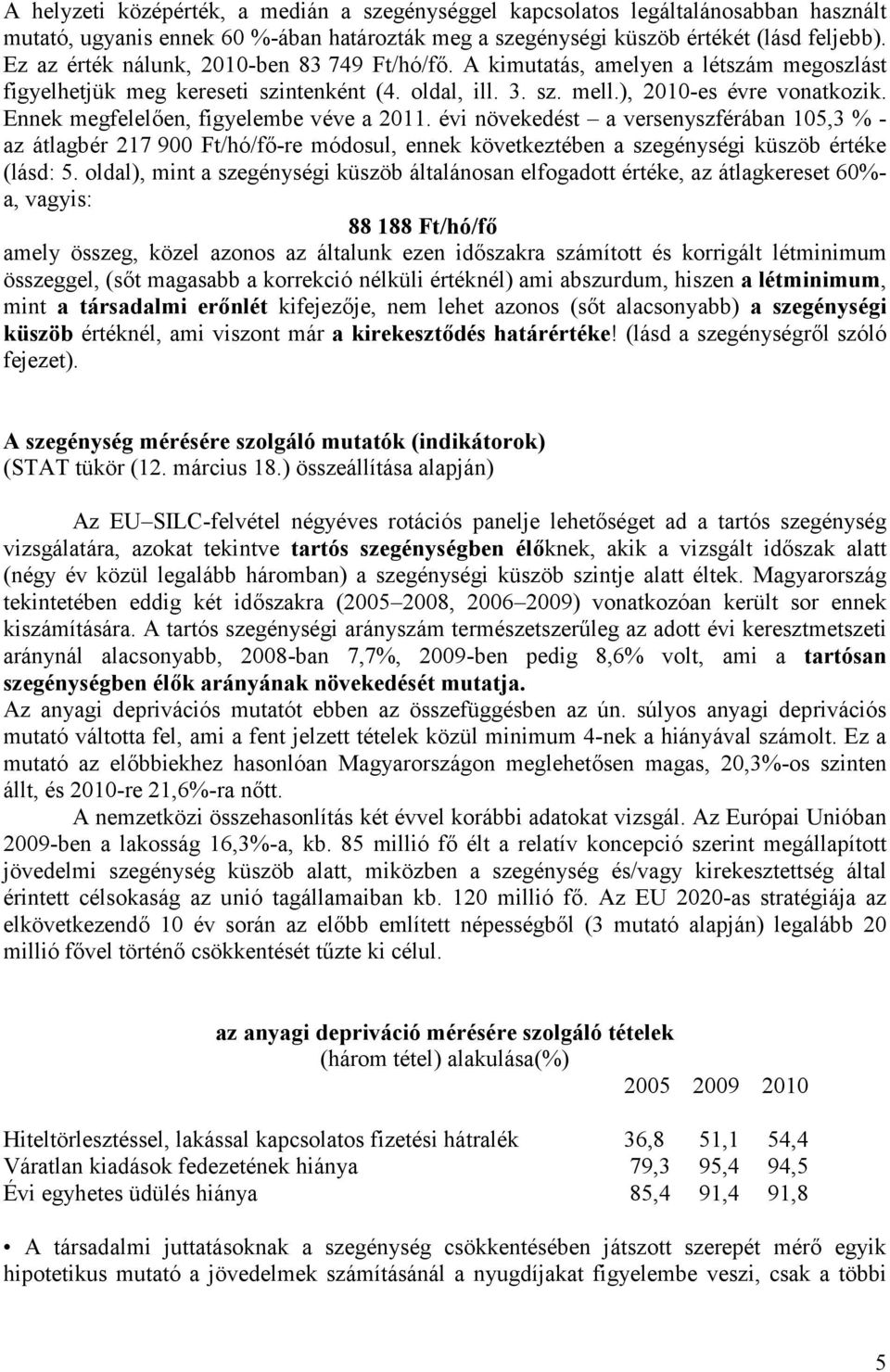 Ennek megfelelően, figyelembe véve a 2011. évi növekedést a versenyszférában 105,3 % - az átlagbér 217 900 Ft/hó/fő-re módosul, ennek következtében a szegénységi küszöb értéke (lásd: 5.