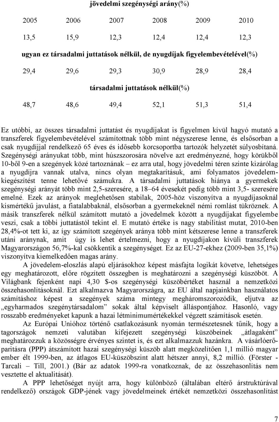 több mint négyszerese lenne, és elsősorban a csak nyugdíjjal rendelkező 65 éves és idősebb korcsoportba tartozók helyzetét súlyosbítaná.