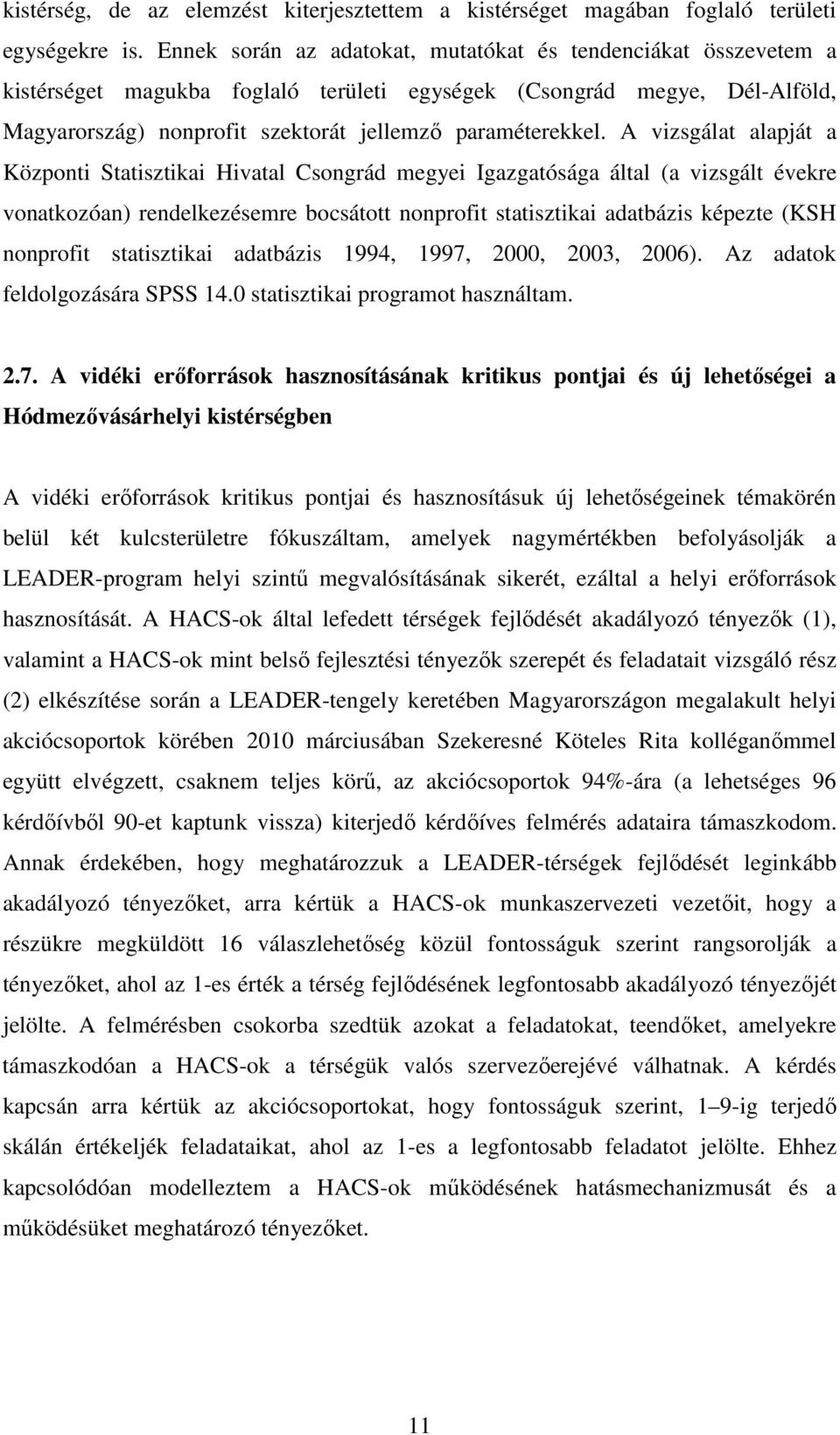 A vizsgálat alapját a Központi Statisztikai Hivatal Csongrád megyei Igazgatósága által (a vizsgált évekre vonatkozóan) rendelkezésemre bocsátott nonprofit statisztikai adatbázis képezte (KSH