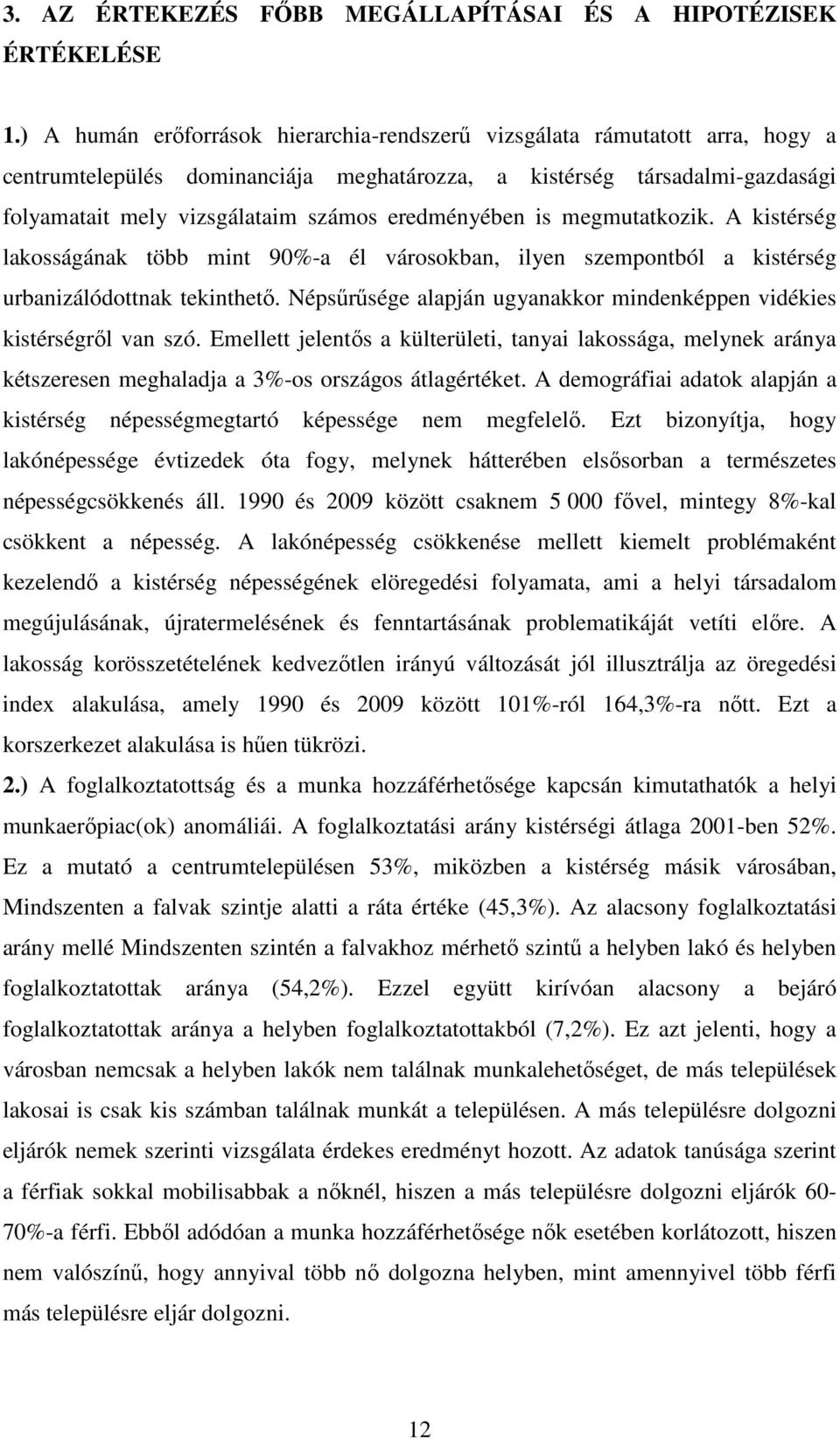 eredményében is megmutatkozik. A kistérség lakosságának több mint 90%-a él városokban, ilyen szempontból a kistérség urbanizálódottnak tekinthetı.