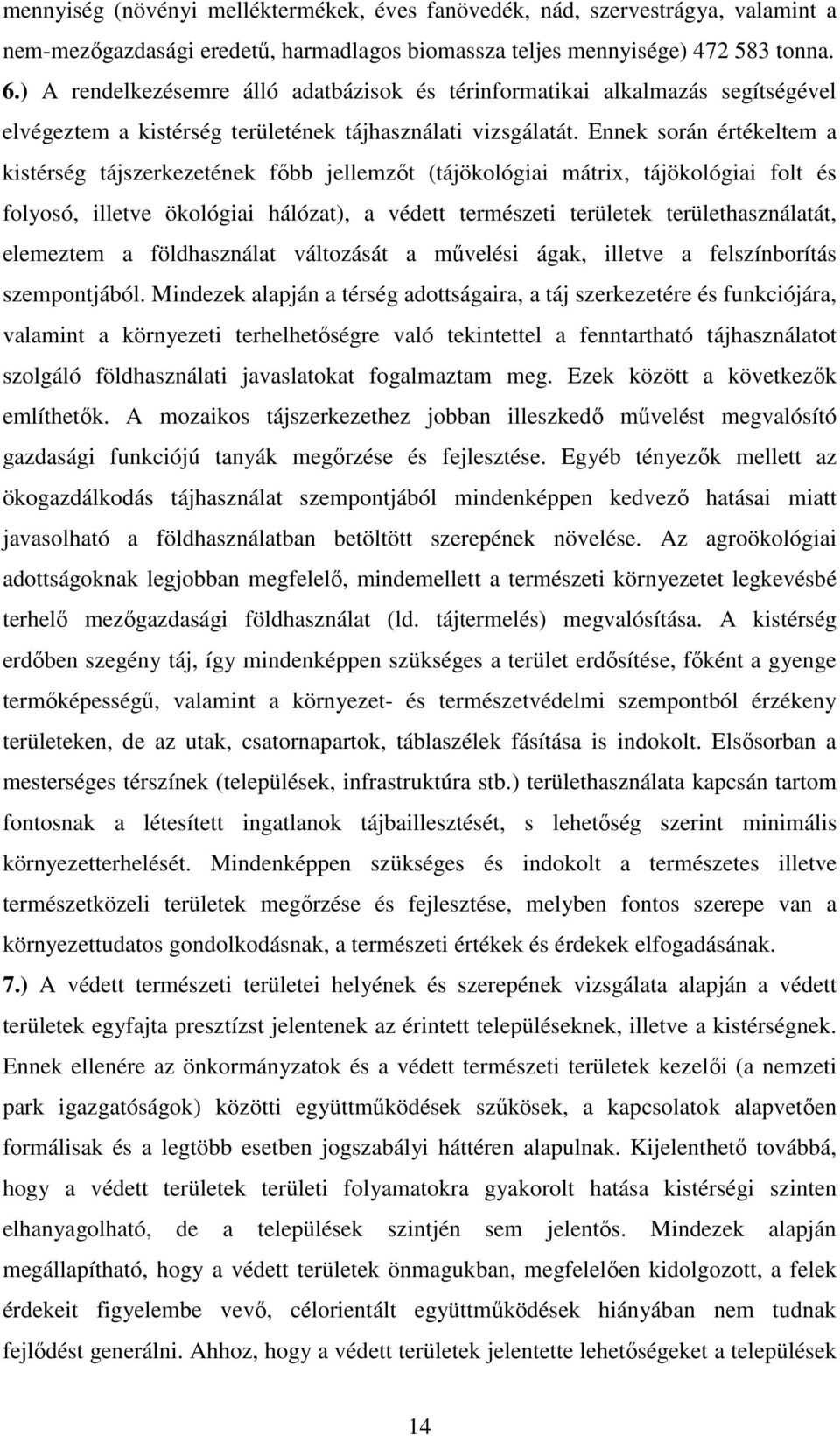 Ennek során értékeltem a kistérség tájszerkezetének fıbb jellemzıt (tájökológiai mátrix, tájökológiai folt és folyosó, illetve ökológiai hálózat), a védett természeti területek területhasználatát,