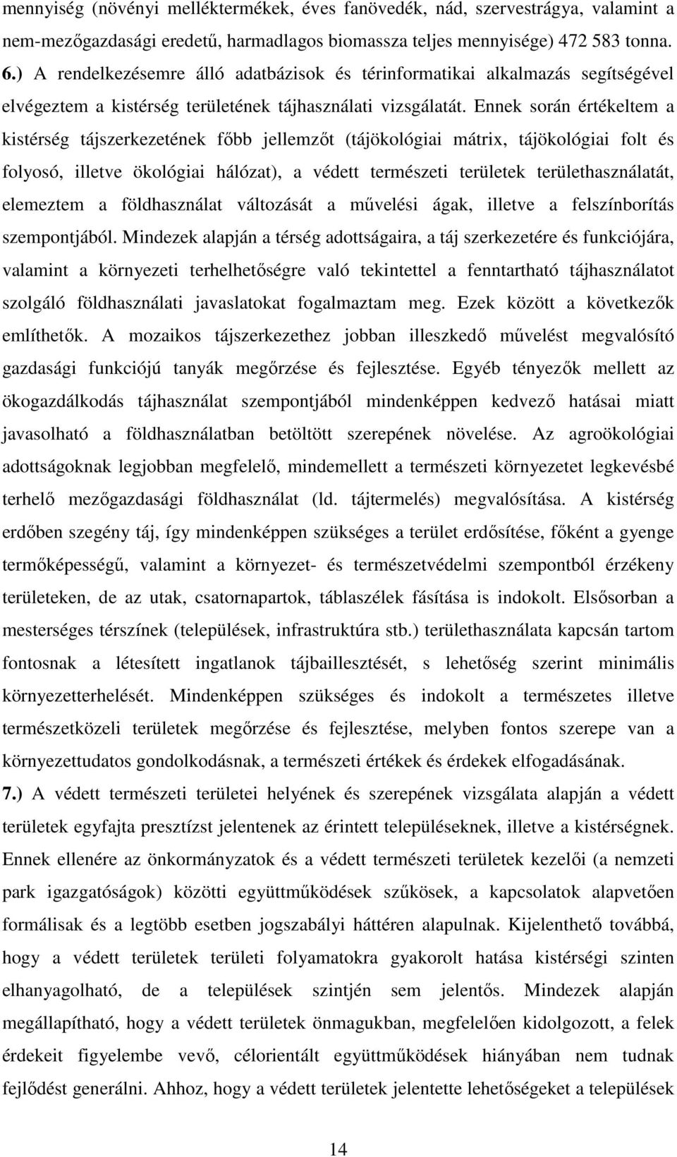 Ennek során értékeltem a kistérség tájszerkezetének fıbb jellemzıt (tájökológiai mátrix, tájökológiai folt és folyosó, illetve ökológiai hálózat), a védett természeti területek területhasználatát,