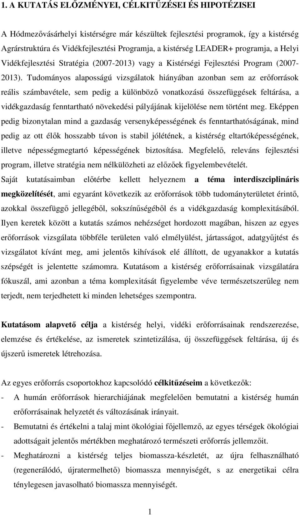 Tudományos alaposságú vizsgálatok hiányában azonban sem az erıforrások reális számbavétele, sem pedig a különbözı vonatkozású összefüggések feltárása, a vidékgazdaság fenntartható növekedési