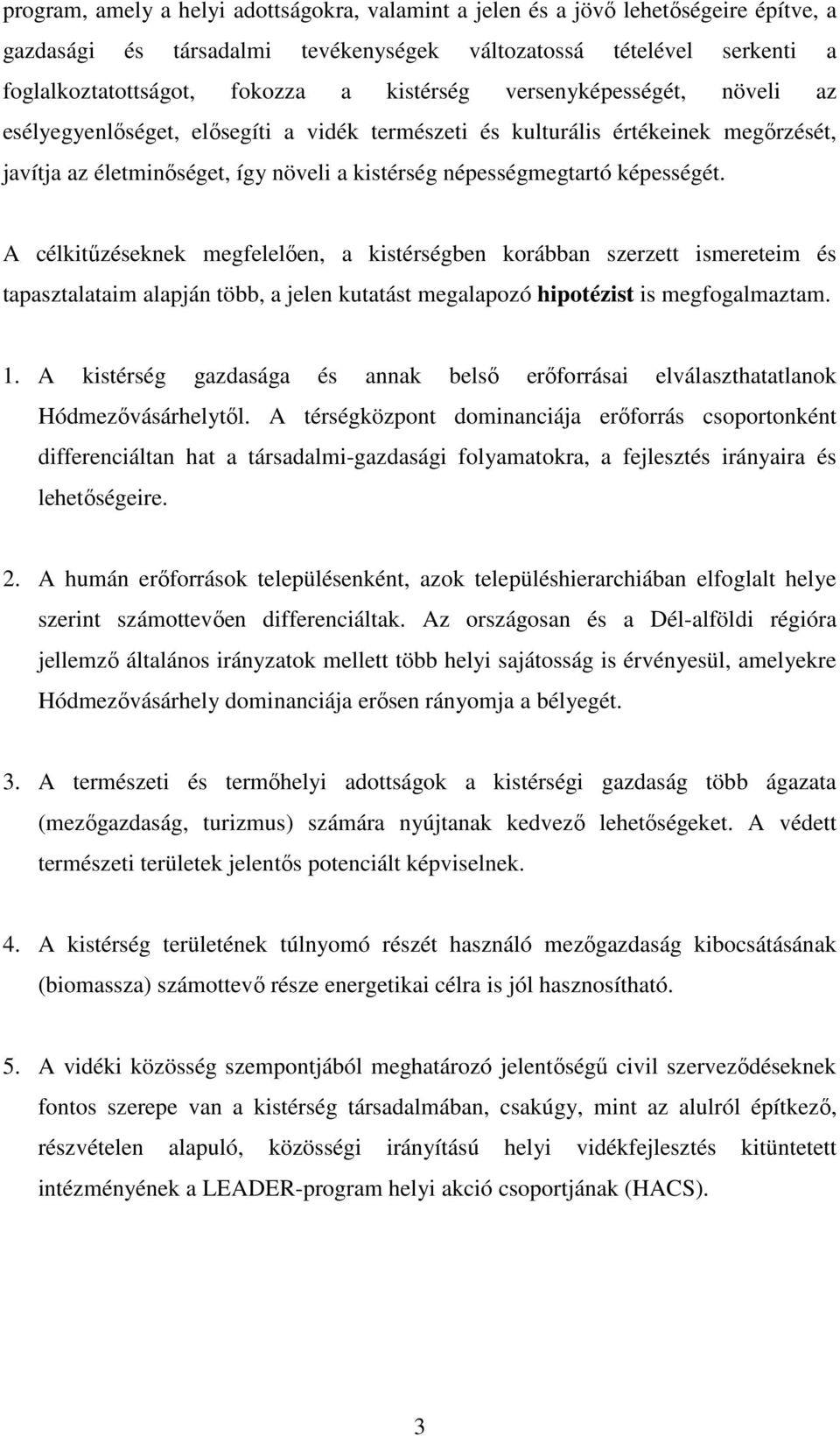 képességét. A célkitőzéseknek megfelelıen, a kistérségben korábban szerzett ismereteim és tapasztalataim alapján több, a jelen kutatást megalapozó hipotézist is megfogalmaztam. 1.