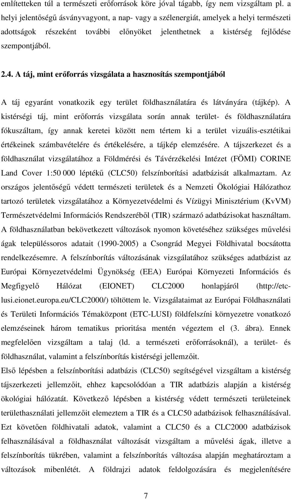 A táj, mint erıforrás vizsgálata a hasznosítás szempontjából A táj egyaránt vonatkozik egy terület földhasználatára és látványára (tájkép).