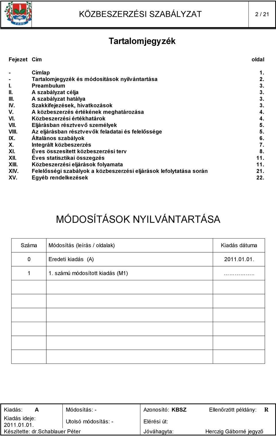 IX. Általános szabályok 6. X. Integrált közbeszerzés 7. XI. Éves összesített közbeszerzési terv 8. XII. Éves statisztikai összegzés 11. XIII. eljárások folyamata 11. XIV.