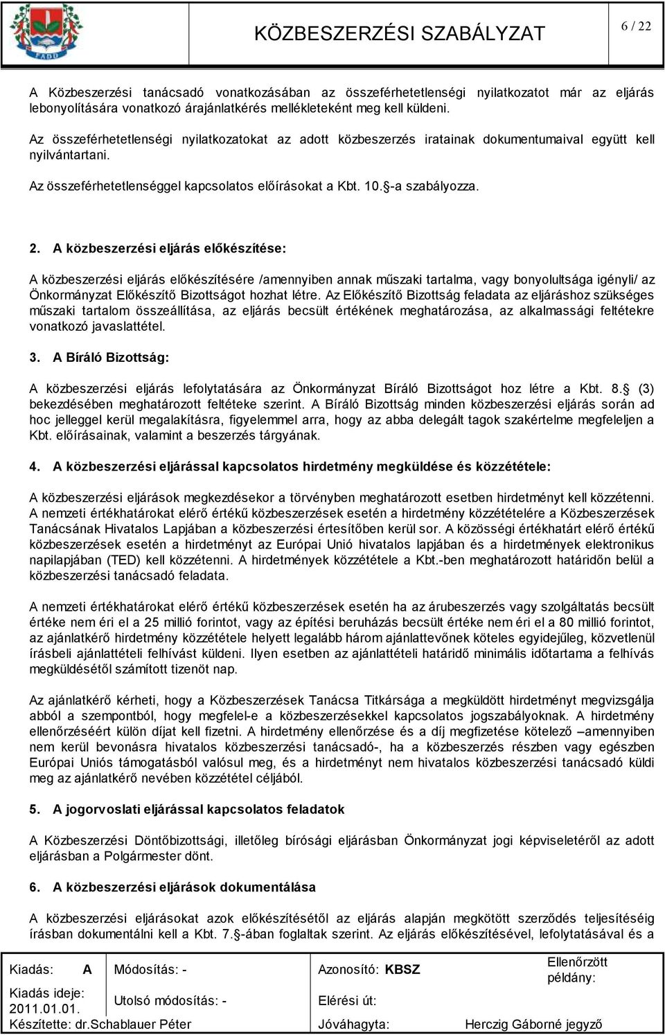 A közbeszerzési eljárás előkészítése: A közbeszerzési eljárás előkészítésére /amennyiben annak műszaki tartalma, vagy bonyolultsága igényli/ az Önkormányzat Előkészítő Bizottságot hozhat létre.