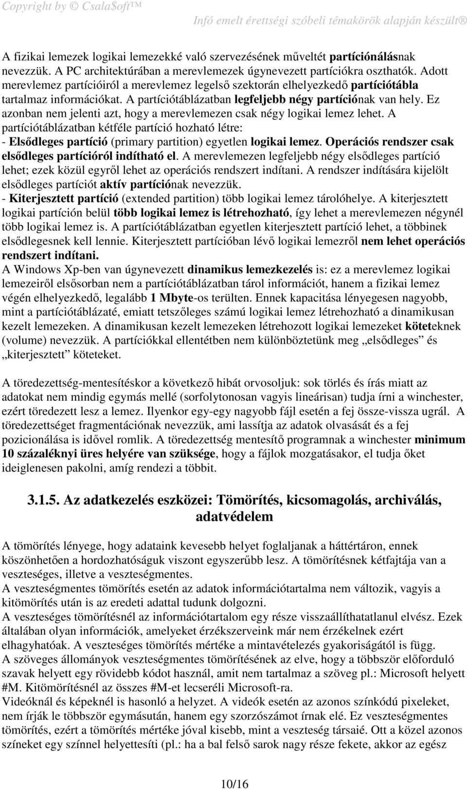 Ez azonban nem jelenti azt, hogy a merevlemezen csak négy logikai lemez lehet. A partíciótáblázatban kétféle partíció hozható létre: - Elsődleges partíció (primary partition) egyetlen logikai lemez.