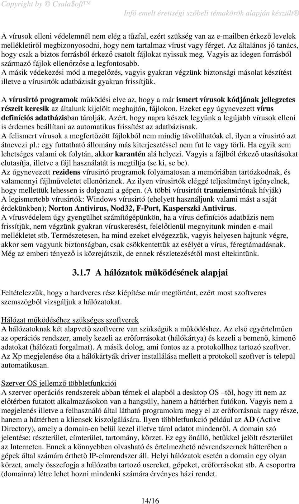 A másik védekezési mód a megelőzés, vagyis gyakran végzünk biztonsági másolat készítést illetve a vírusirtók adatbázisát gyakran frissítjük.