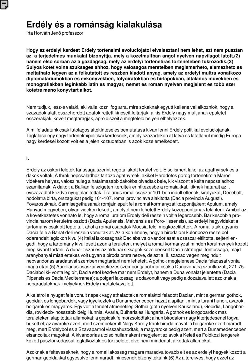 (3) Sulyos kotet volna szukseges ahhoz, hogy valosagos mereteiben megismerheto, elemezheto es meltathato legyen az a felkutatott es reszben kiadott anyag, amely az erdelyi multra vonatkozo