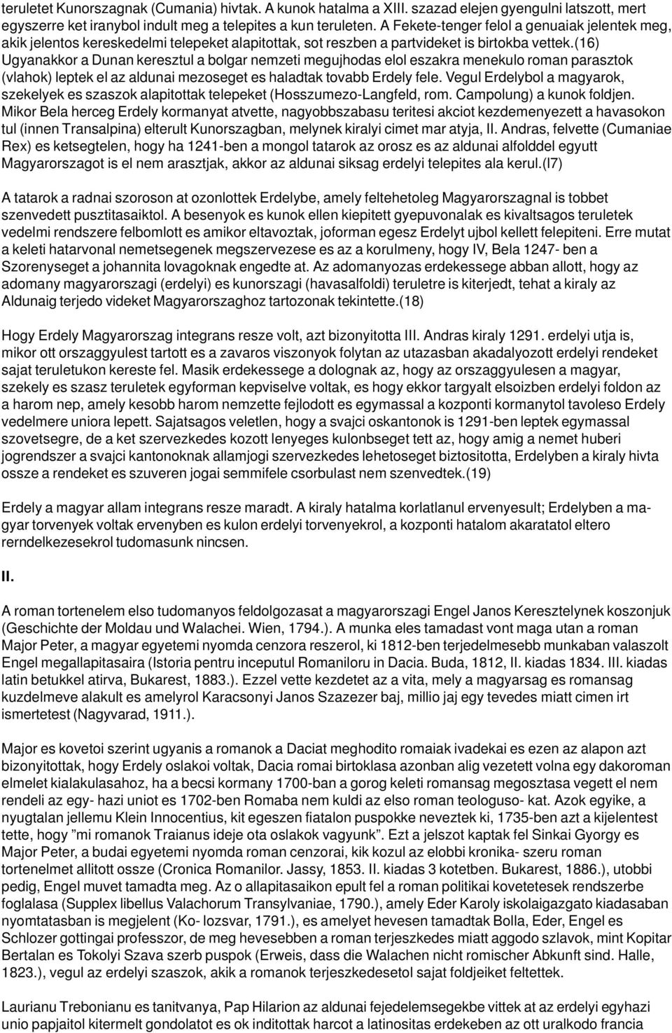 (16) Ugyanakkor a Dunan keresztul a bolgar nemzeti megujhodas elol eszakra menekulo roman parasztok (vlahok) leptek el az aldunai mezoseget es haladtak tovabb Erdely fele.