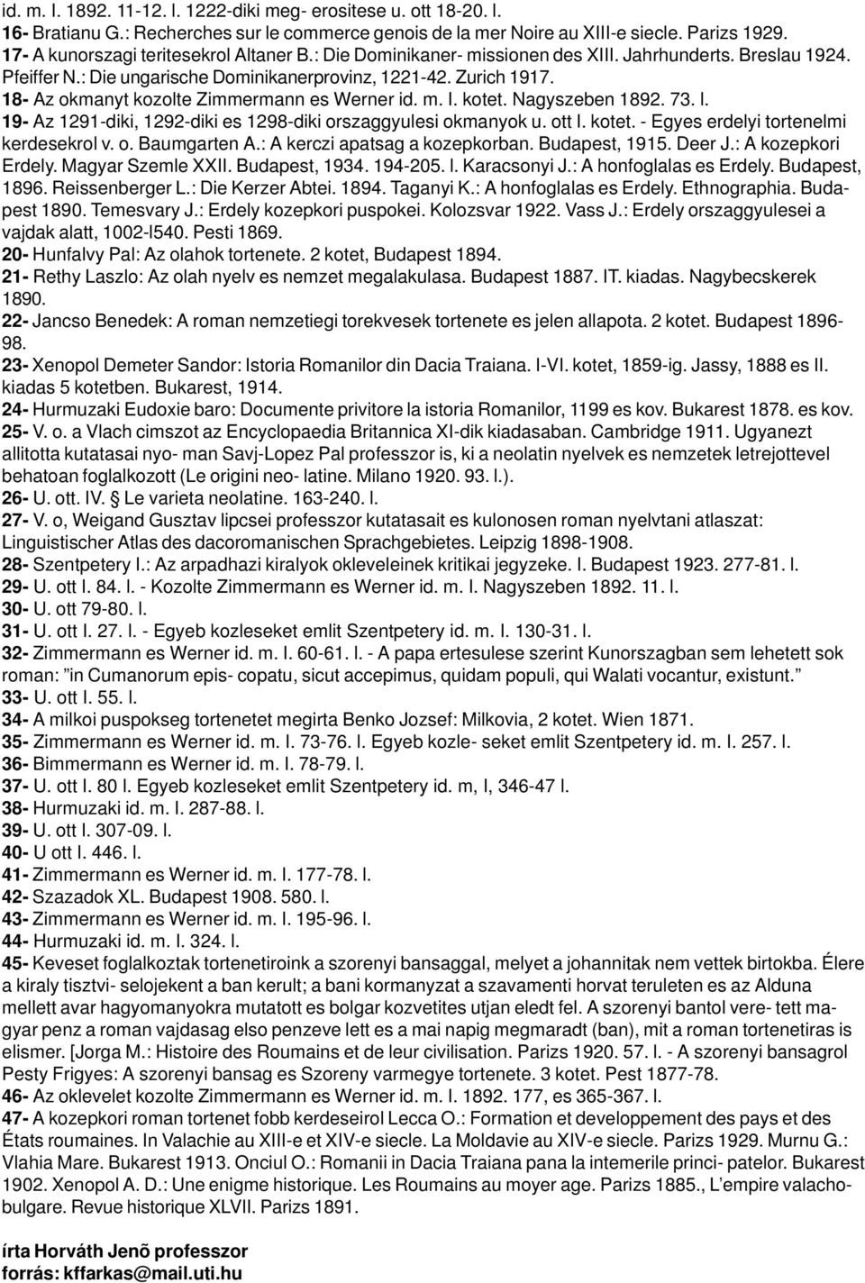 18- Az okmanyt kozolte Zimmermann es Werner id. m. I. kotet. Nagyszeben 1892. 73. l. 19- Az 1291-diki, 1292-diki es 1298-diki orszaggyulesi okmanyok u. ott I. kotet. - Egyes erdelyi tortenelmi kerdesekrol v.