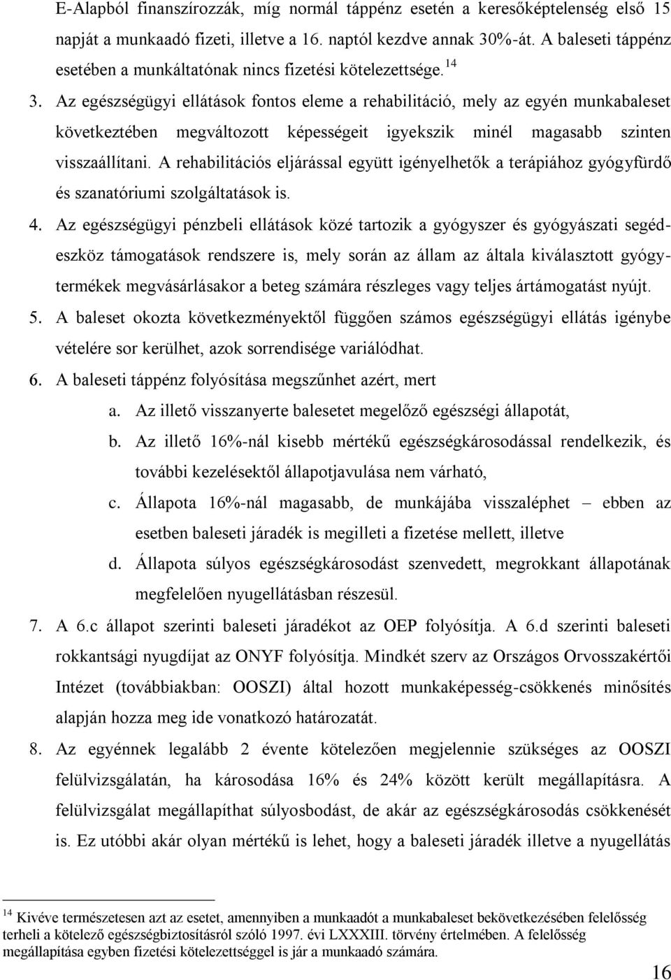 14 Az egészségügyi ellátások fontos eleme a rehabilitáció, mely az egyén munkabaleset következtében megváltozott képességeit igyekszik minél magasabb szinten visszaállítani.