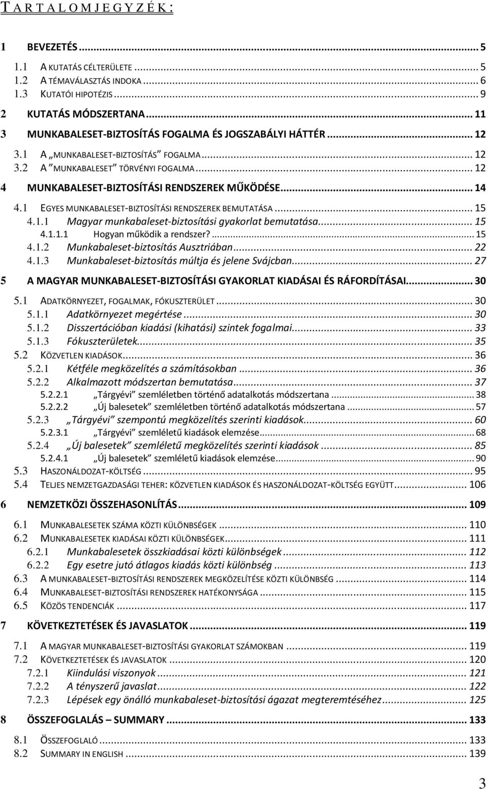 .. 14 4.1 EGYES MUNKABALESET-BIZTOSÍTÁSI RENDSZEREK BEMUTATÁSA... 15 4.1.1 Magyar munkabaleset-biztosítási gyakorlat bemutatása... 15 4.1.1.1 Hogyan működik a rendszer?... 15 4.1.2 Munkabaleset-biztosítás Ausztriában.