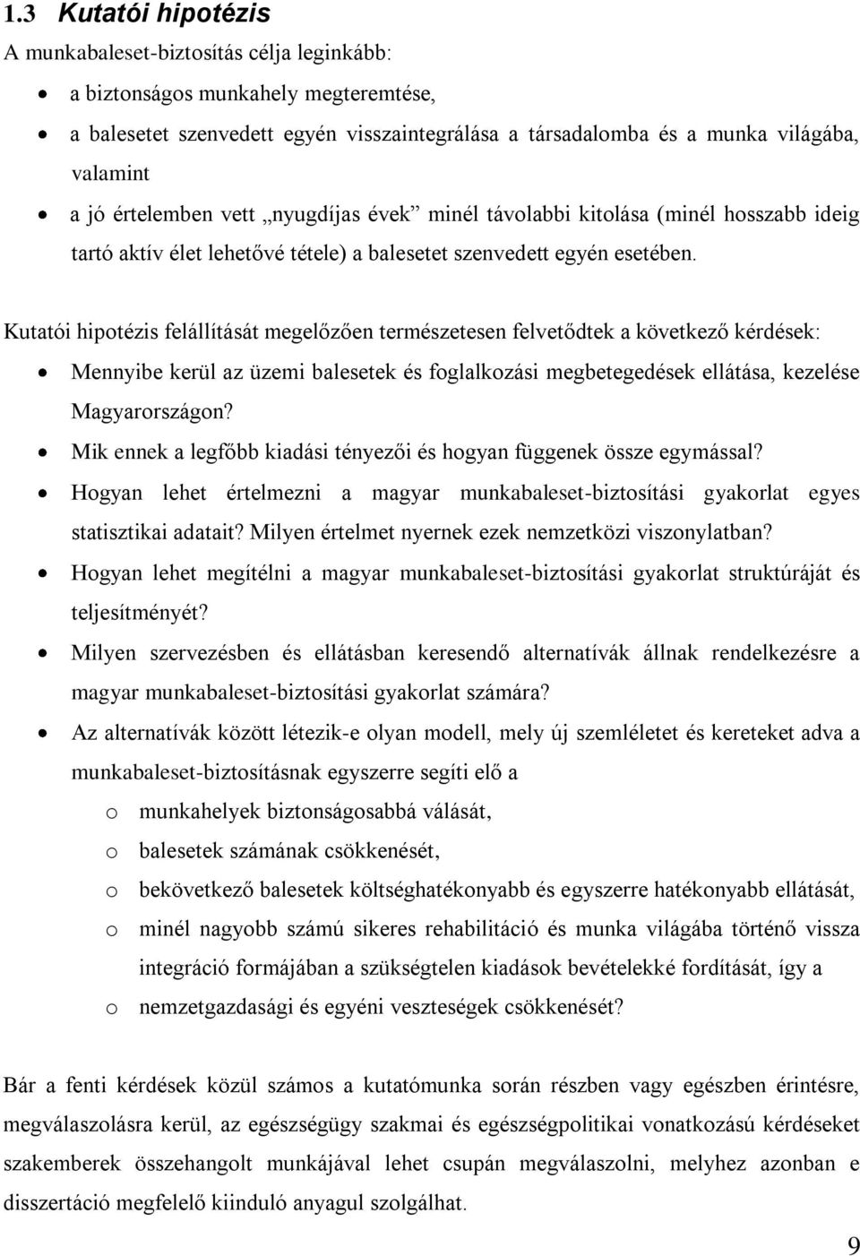 Kutatói hipotézis felállítását megelőzően természetesen felvetődtek a következő kérdések: Mennyibe kerül az üzemi balesetek és foglalkozási megbetegedések ellátása, kezelése Magyarországon?