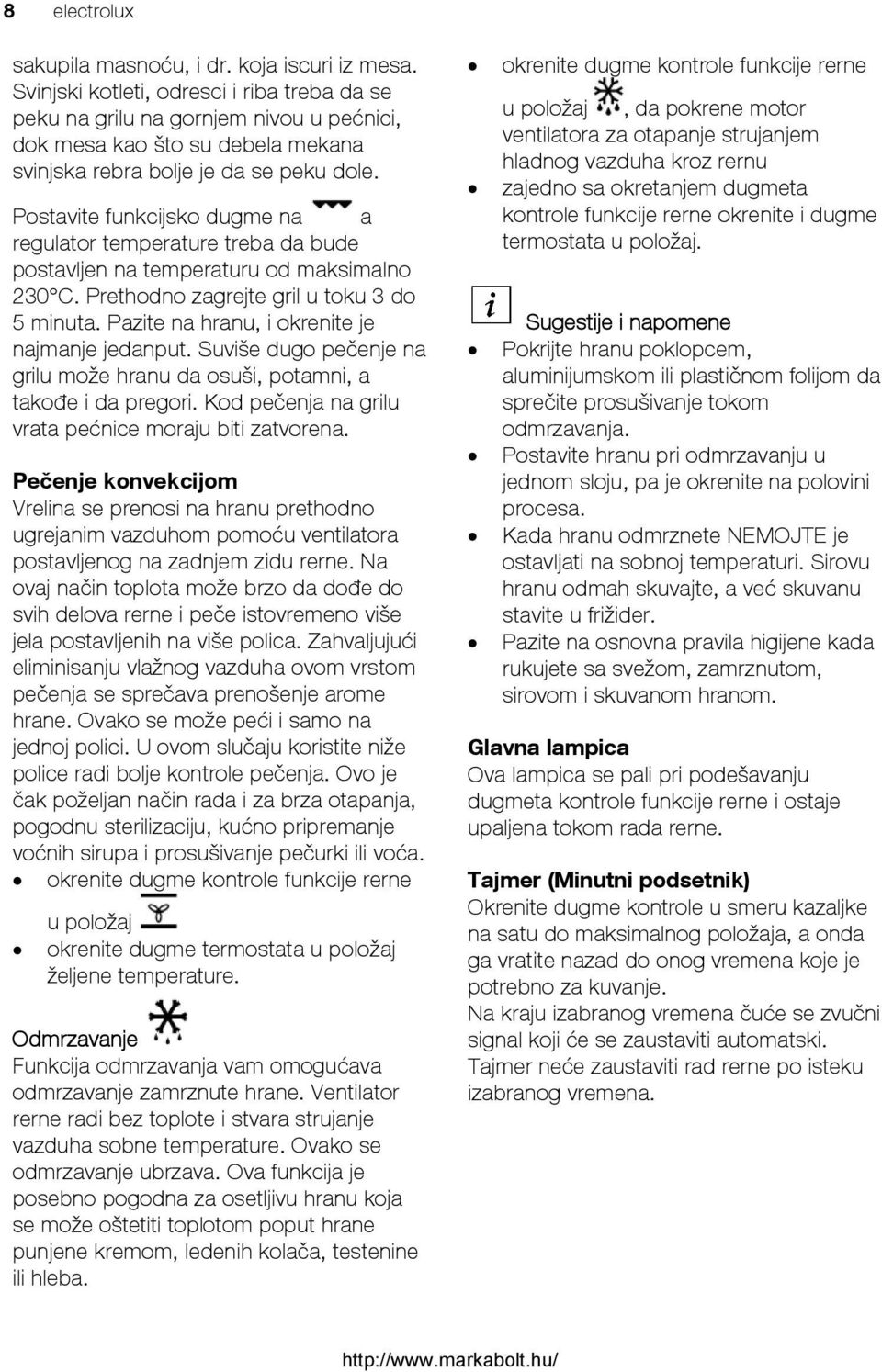 Postavite funkcijsko dugme na a regulator temperature treba da bude postavljen na temperaturu od maksimalno 230 C. Prethodno zagrejte gril u toku 3 do 5 minuta.