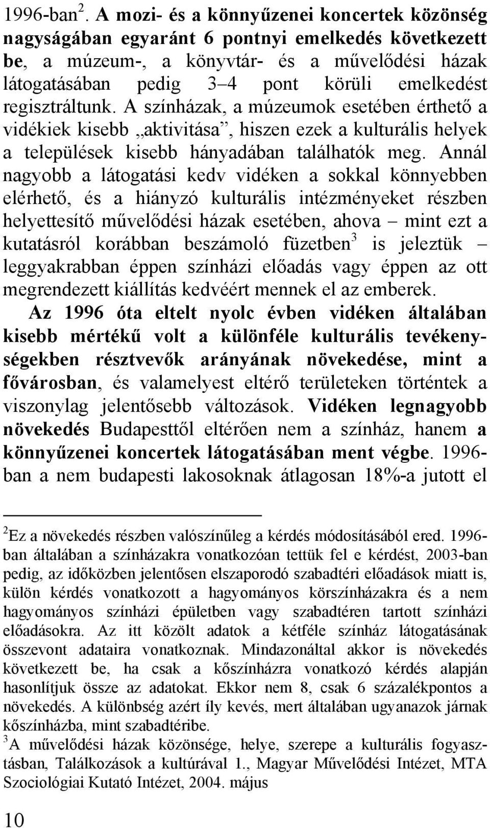 regisztráltunk. A színházak, a múzeumok esetében érthető a vidékiek kisebb aktivitása, hiszen ezek a kulturális helyek a települések kisebb hányadában találhatók meg.