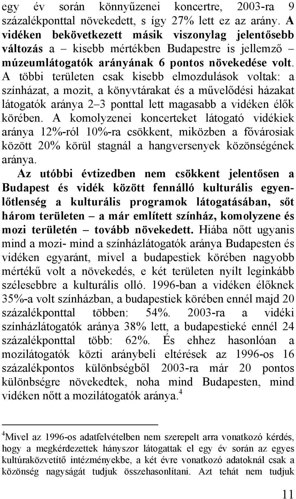 A többi területen csak kisebb elmozdulások voltak: a színházat, a mozit, a könyvtárakat és a művelődési házakat látogatók aránya 2 3 ponttal lett magasabb a vidéken élők körében.