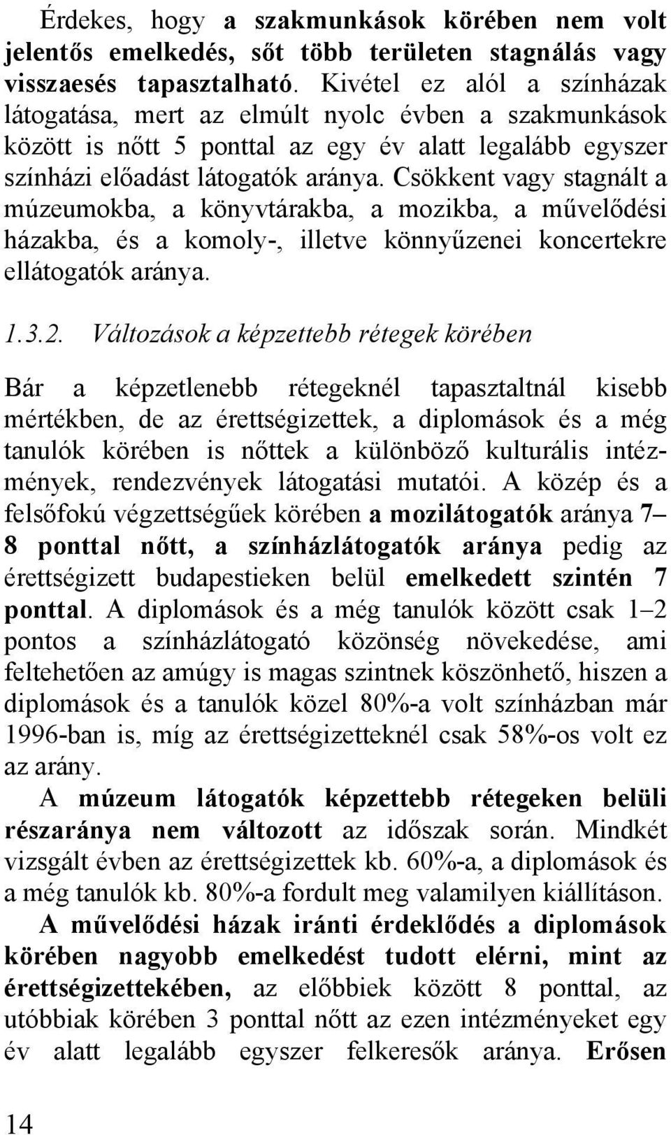 Csökkent vagy stagnált a múzeumokba, a könyvtárakba, a mozikba, a művelődési házakba, és a komoly-, illetve könnyűzenei koncertekre ellátogatók aránya. 1.3.2.