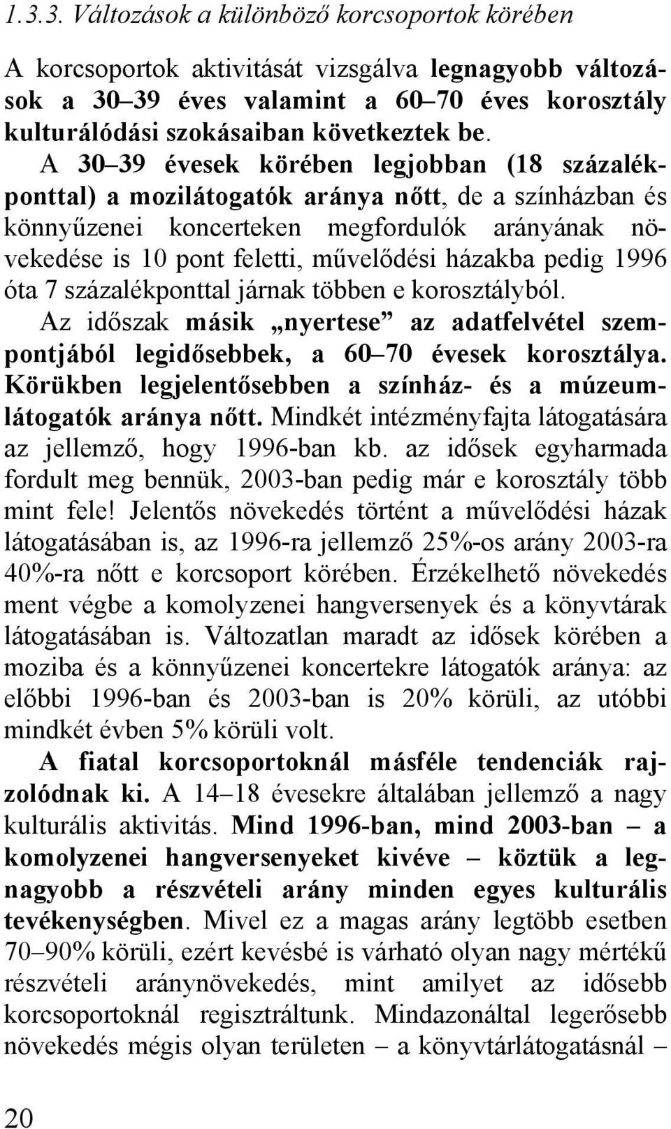 pedig 1996 óta 7 százalékponttal járnak többen e korosztályból. Az időszak másik nyertese az adatfelvétel szempontjából legidősebbek, a 60 70 évesek korosztálya.