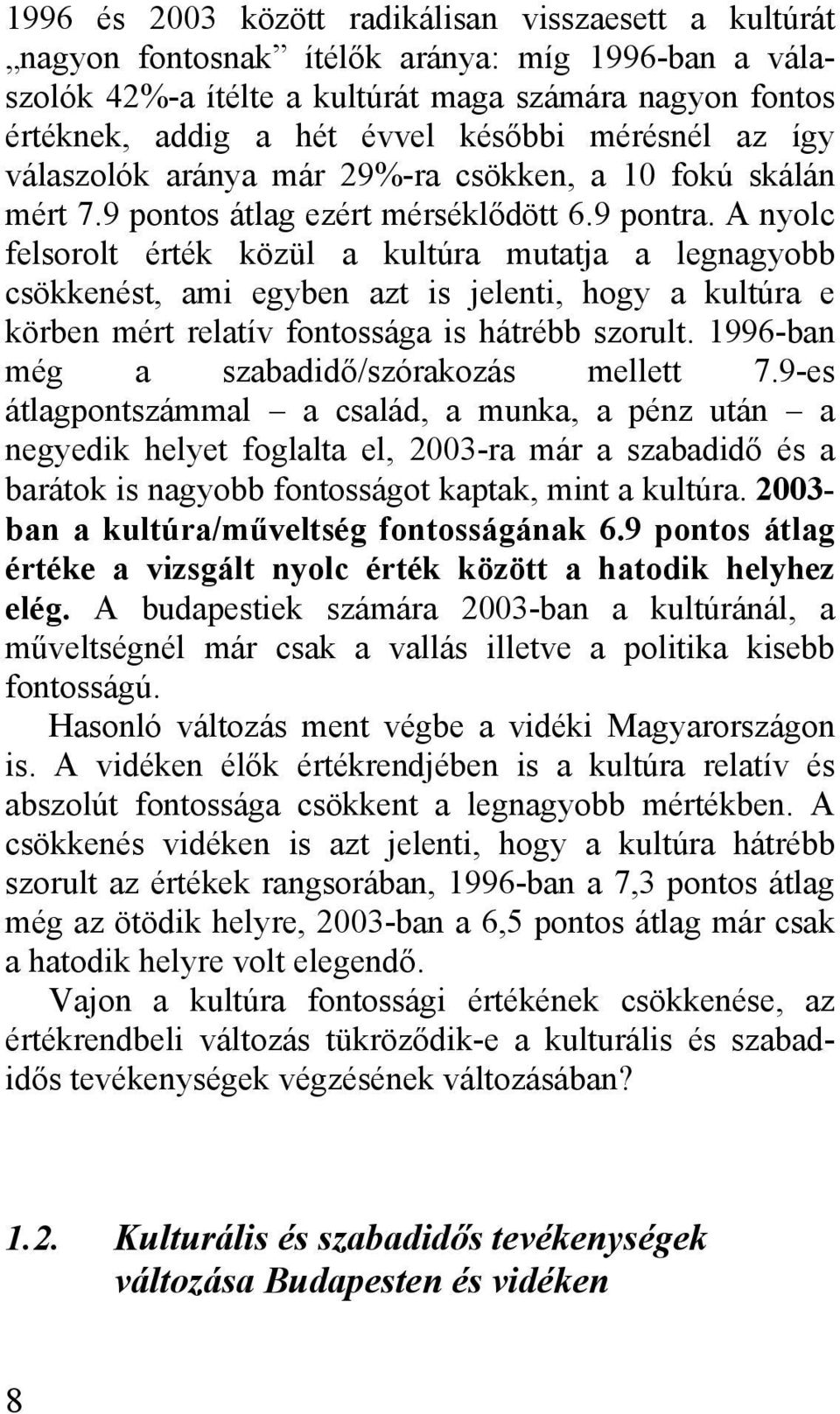 A nyolc felsorolt érték közül a kultúra mutatja a legnagyobb csökkenést, ami egyben azt is jelenti, hogy a kultúra e körben mért relatív fontossága is hátrébb szorult.