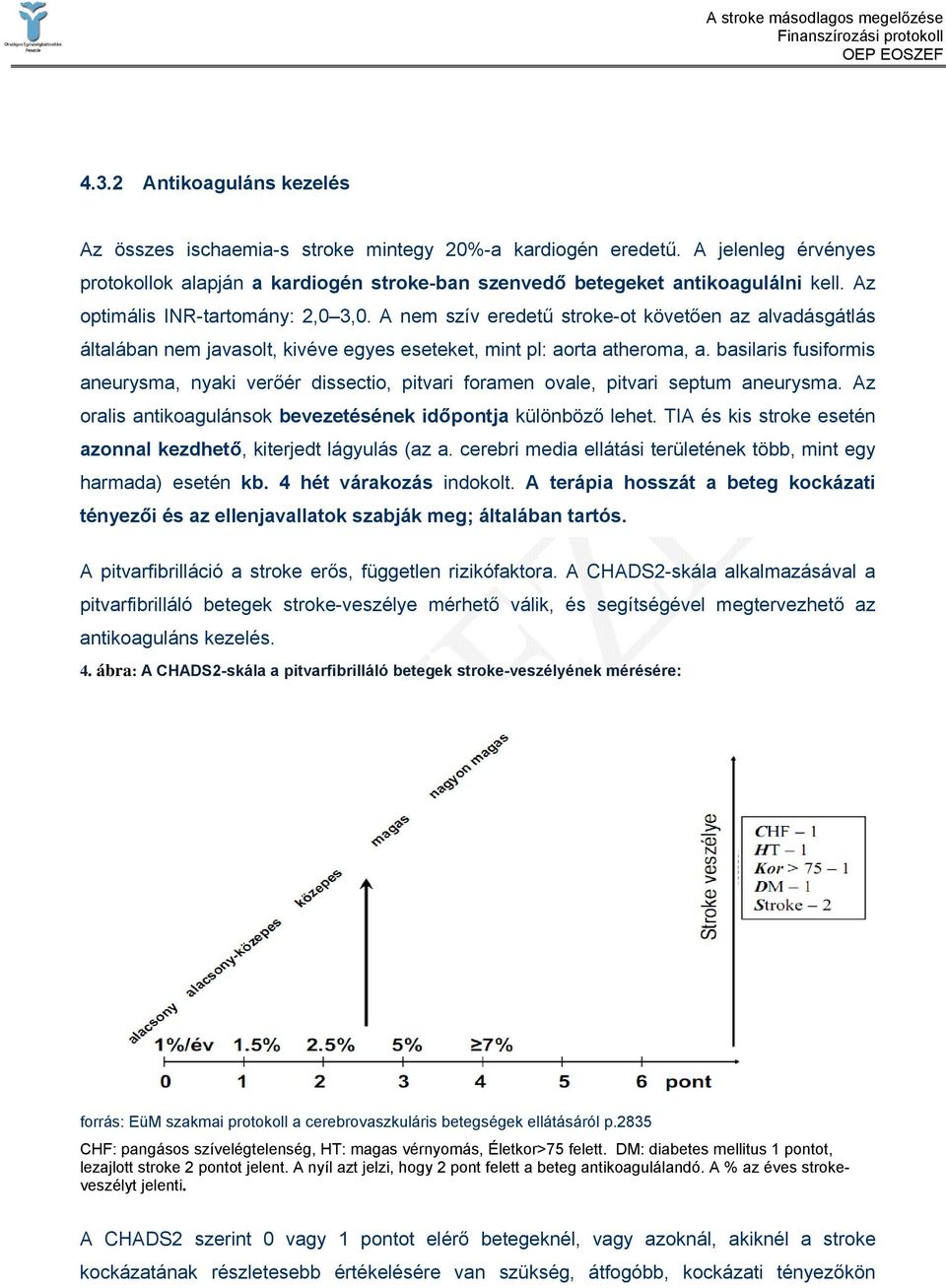 basilaris fusiformis aneurysma, nyaki verőér dissectio, pitvari foramen ovale, pitvari septum aneurysma. Az oralis antikoagulánsok bevezetésének időpontja különböző lehet.