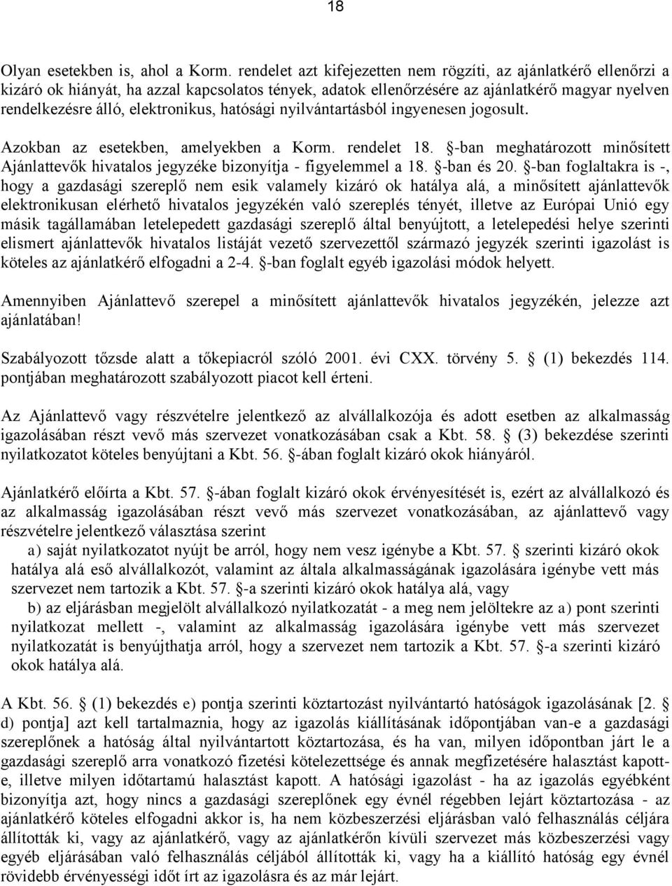 hatósági nyilvántartásból ingyenesen jogosult. Azokban az esetekben, amelyekben a Korm. rendelet 18. -ban meghatározott minősített Ajánlattevők hivatalos jegyzéke bizonyítja - figyelemmel a 18.