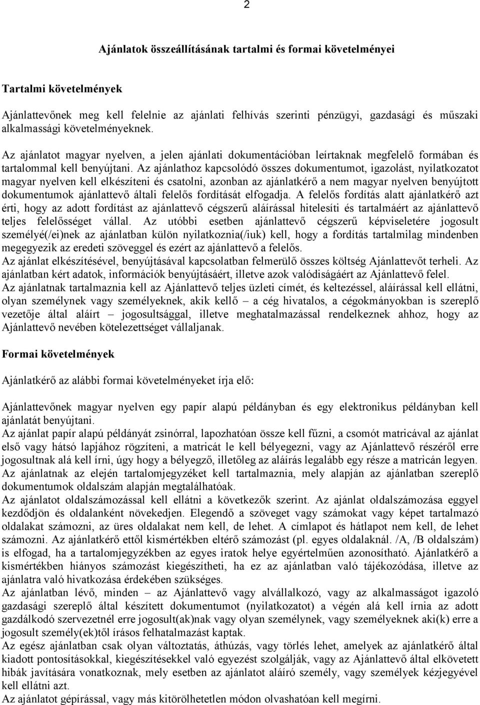 Az ajánlathoz kapcsolódó összes dokumentumot, igazolást, nyilatkozatot magyar nyelven kell elkészíteni és csatolni, azonban az ajánlatkérő a nem magyar nyelven benyújtott dokumentumok ajánlattevő