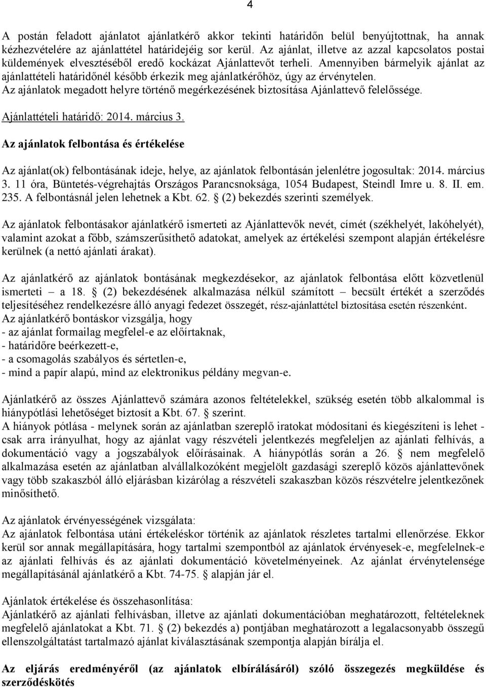 Amennyiben bármelyik ajánlat az ajánlattételi határidőnél később érkezik meg ajánlatkérőhöz, úgy az érvénytelen.