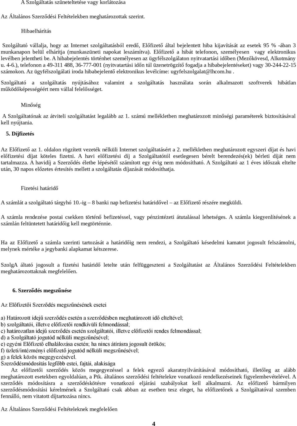 leszámítva). Előfizető a hibát telefonon, személyesen vagy elektronikus levélben jelentheti be.