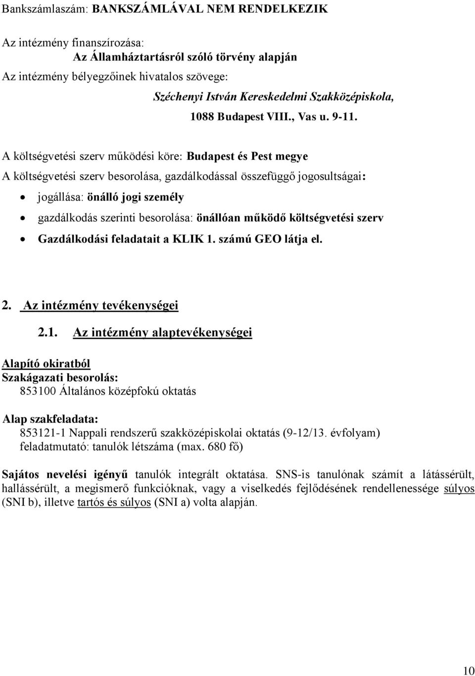 A költségvetési szerv működési köre: Budapest és Pest megye A költségvetési szerv besorolása, gazdálkodással összefüggő jogosultságai: jogállása: önálló jogi személy gazdálkodás szerinti besorolása: