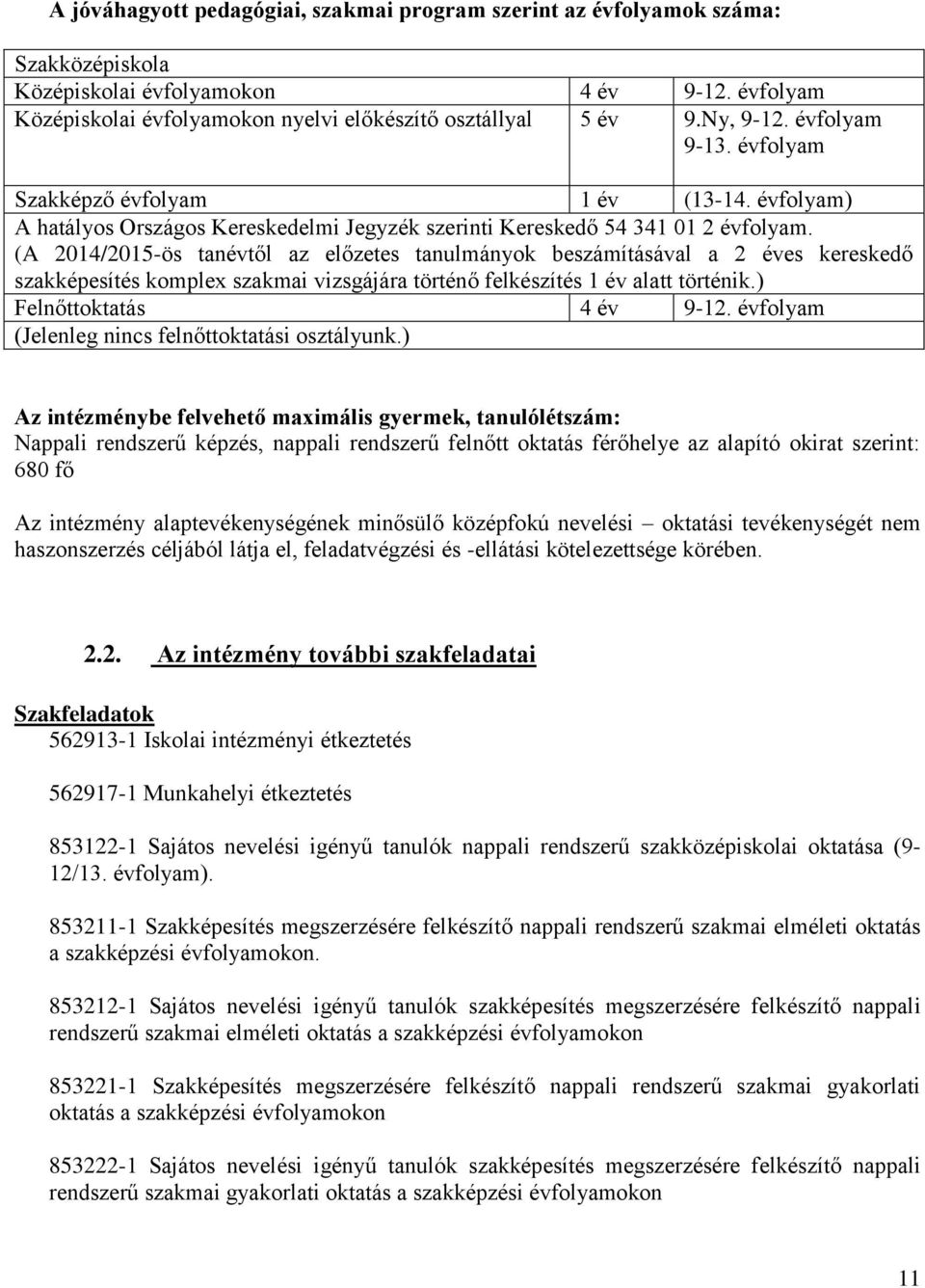 (A 2014/2015-ös tanévtől az előzetes tanulmányok beszámításával a 2 éves kereskedő szakképesítés komplex szakmai vizsgájára történő felkészítés 1 év alatt történik.) Felnőttoktatás 4 év 9-12.