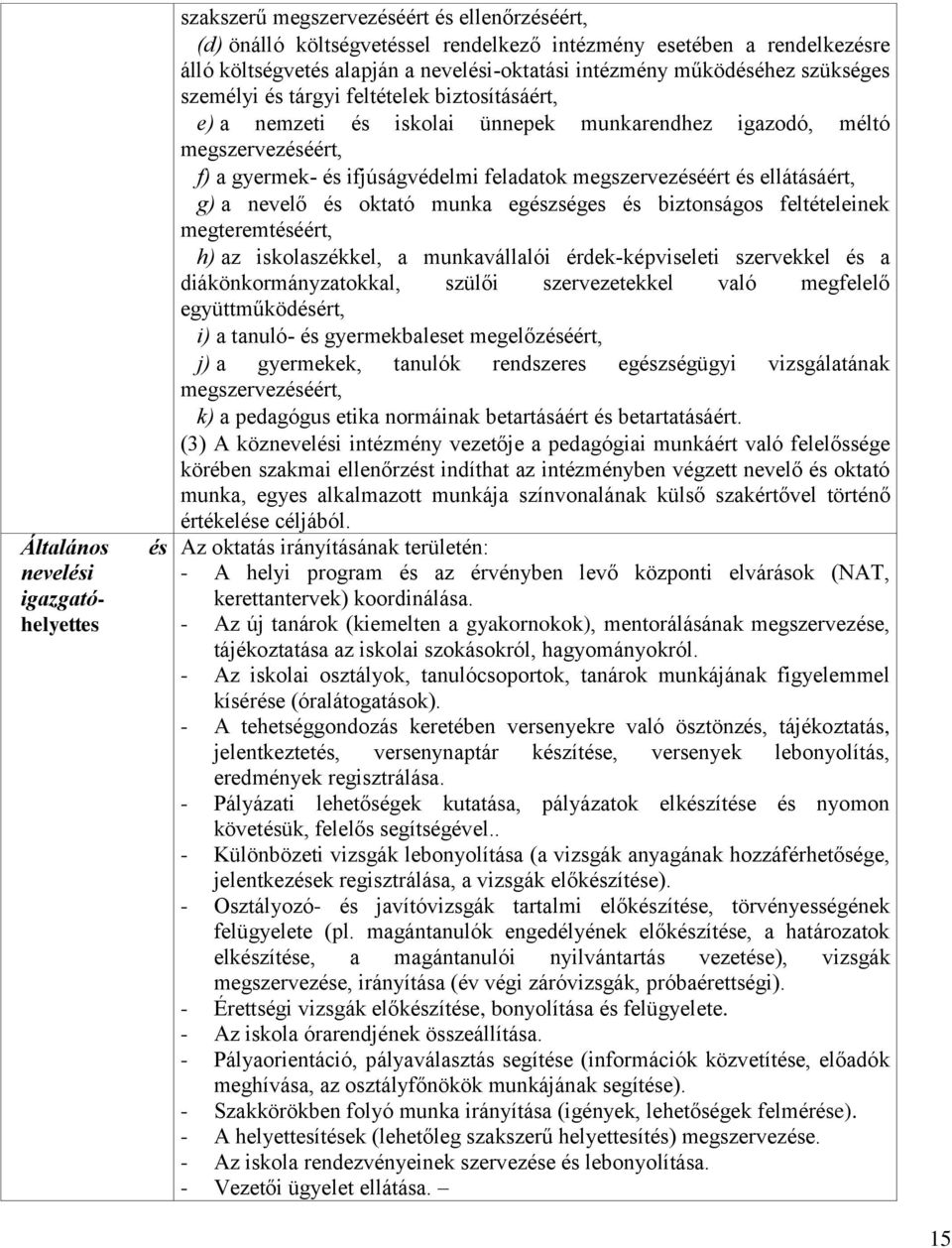 ifjúságvédelmi feladatok megszervezéséért és ellátásáért, g) a nevelő és oktató munka egészséges és biztonságos feltételeinek megteremtéséért, h) az iskolaszékkel, a munkavállalói érdek-képviseleti