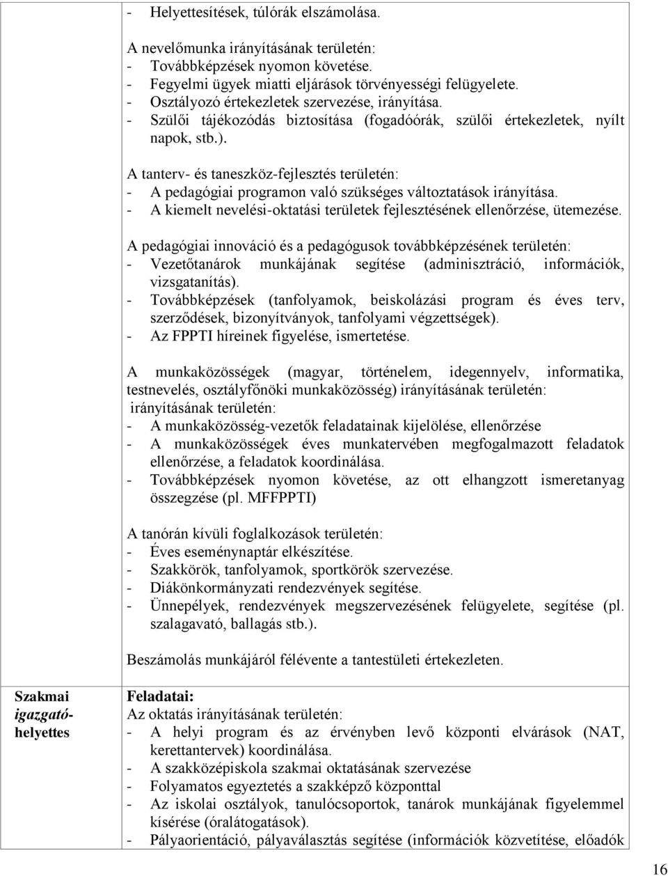 A tanterv- és taneszköz-fejlesztés területén: - A pedagógiai programon való szükséges változtatások irányítása. - A kiemelt nevelési-oktatási területek fejlesztésének ellenőrzése, ütemezése.