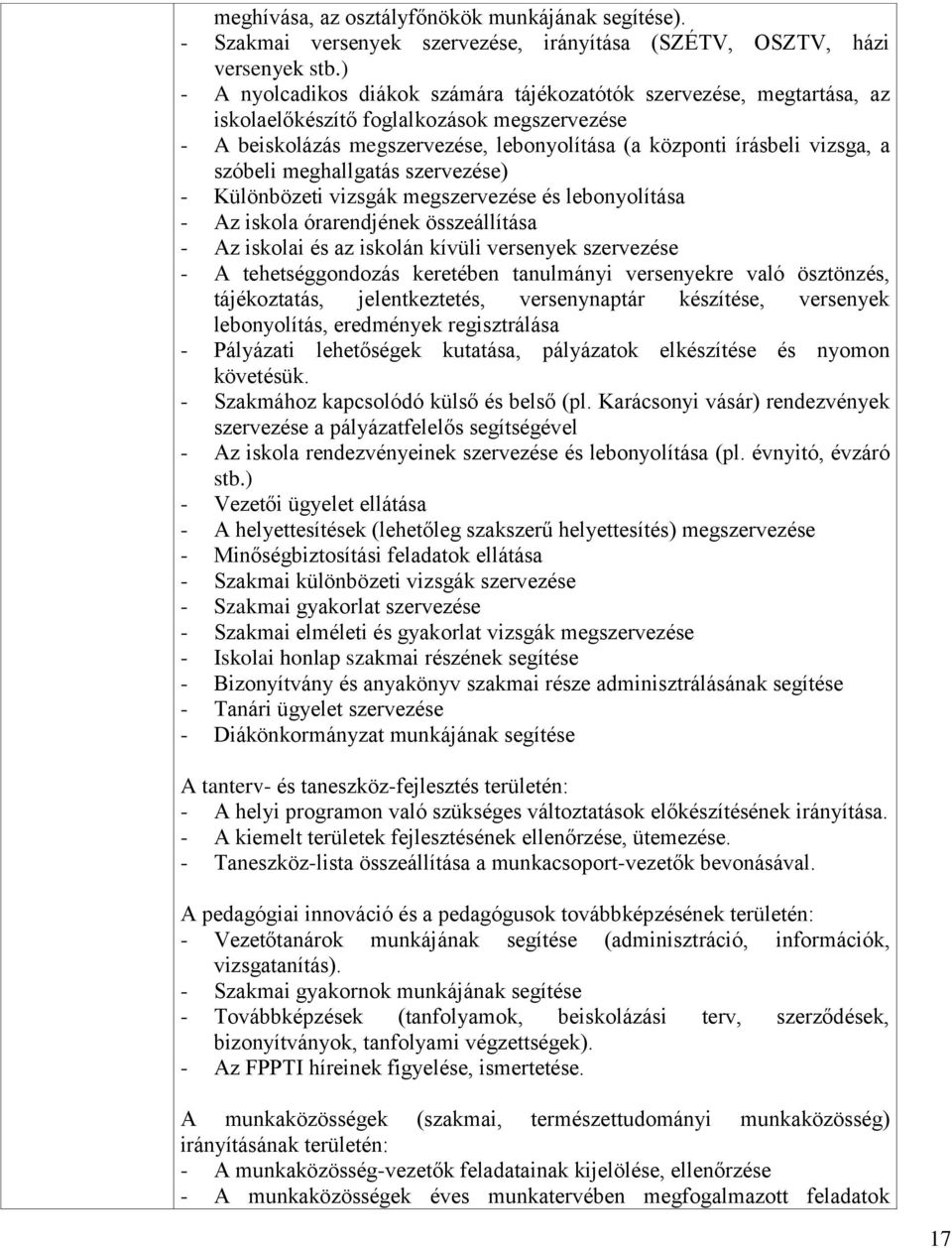 szóbeli meghallgatás szervezése) - Különbözeti vizsgák megszervezése és lebonyolítása - Az iskola órarendjének összeállítása - Az iskolai és az iskolán kívüli versenyek szervezése - A