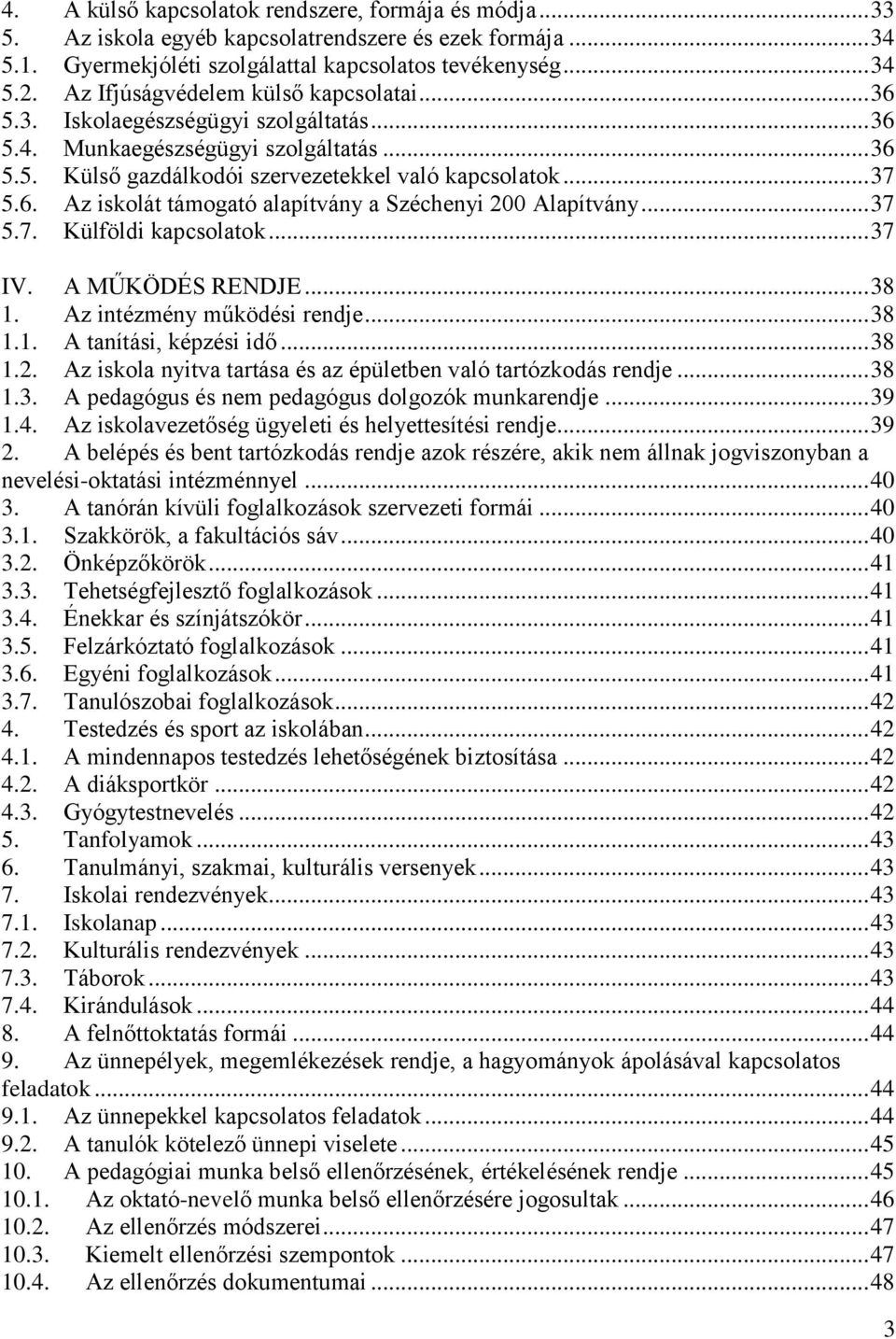 .. 37 5.7. Külföldi kapcsolatok... 37 IV. A MŰKÖDÉS RENDJE... 38 1. Az intézmény működési rendje... 38 1.1. A tanítási, képzési idő... 38 1.2.