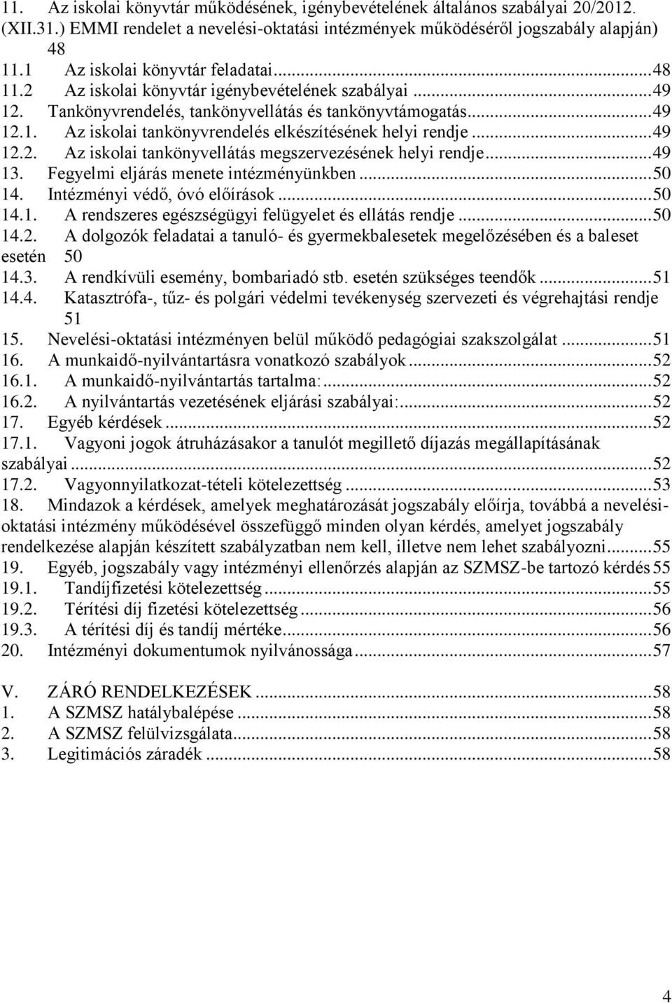 .. 49 12.2. Az iskolai tankönyvellátás megszervezésének helyi rendje... 49 13. Fegyelmi eljárás menete intézményünkben... 50 14. Intézményi védő, óvó előírások... 50 14.1. A rendszeres egészségügyi felügyelet és ellátás rendje.