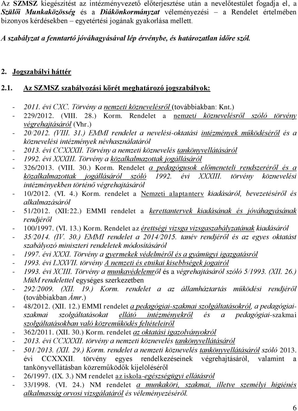 Az SZMSZ szabályozási körét meghatározó jogszabályok: - 2011. évi CXC. Törvény a nemzeti köznevelésről (továbbiakban: Knt.) - 229/2012. (VIII. 28.) Korm.