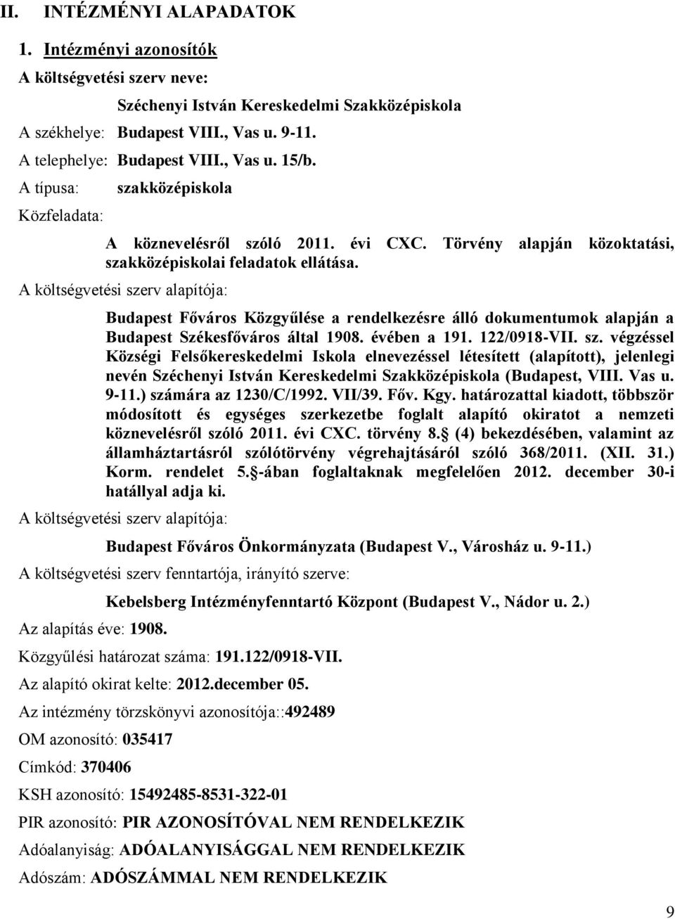 A költségvetési szerv alapítója: Budapest Főváros Közgyűlése a rendelkezésre álló dokumentumok alapján a Budapest Székesfőváros által 1908. évében a 191. 122/0918-VII. sz. végzéssel Községi Felsőkereskedelmi Iskola elnevezéssel létesített (alapított), jelenlegi nevén Széchenyi István Kereskedelmi Szakközépiskola (Budapest, VIII.