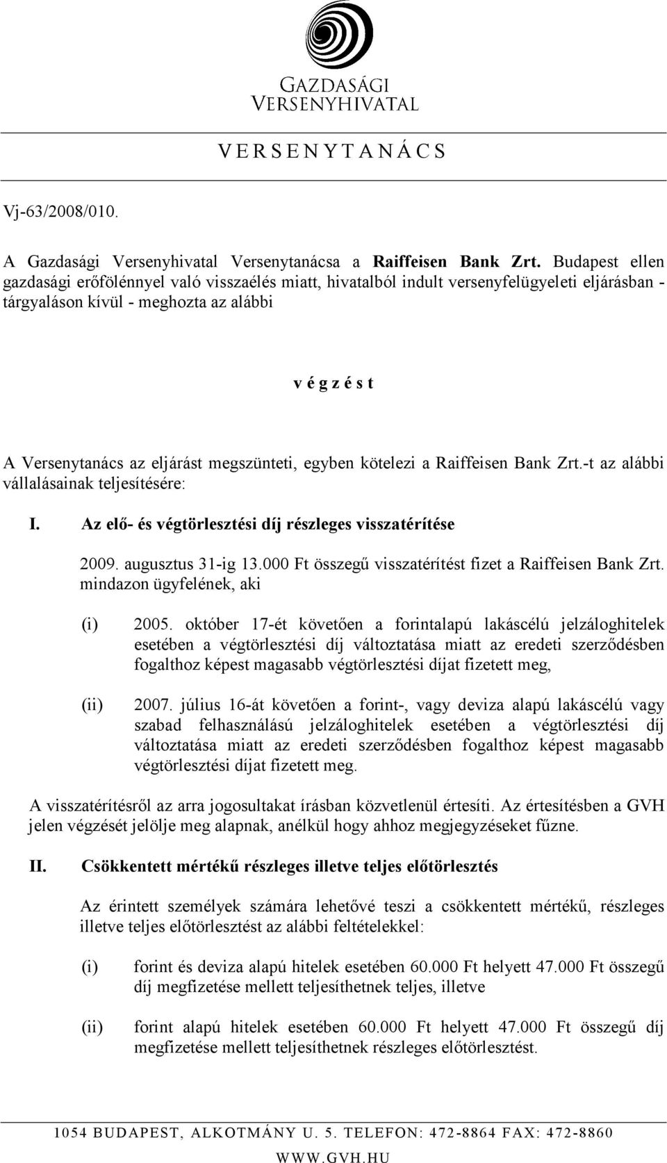 megszünteti, egyben kötelezi a Raiffeisen Bank Zrt.-t az alábbi vállalásainak teljesítésére: I. Az elı- és végtörlesztési díj részleges visszatérítése 2009. augusztus 31-ig 13.