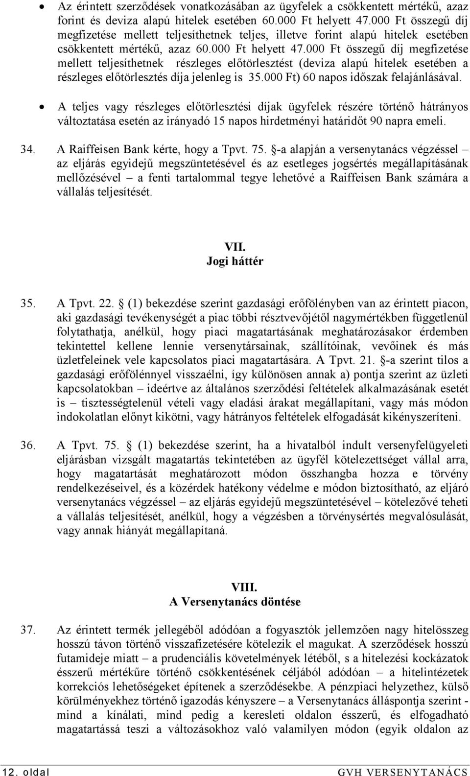 000 Ft összegő díj megfizetése mellett teljesíthetnek részleges elıtörlesztést (deviza alapú hitelek esetében a részleges elıtörlesztés díja jelenleg is 35.000 Ft) 60 napos idıszak felajánlásával.