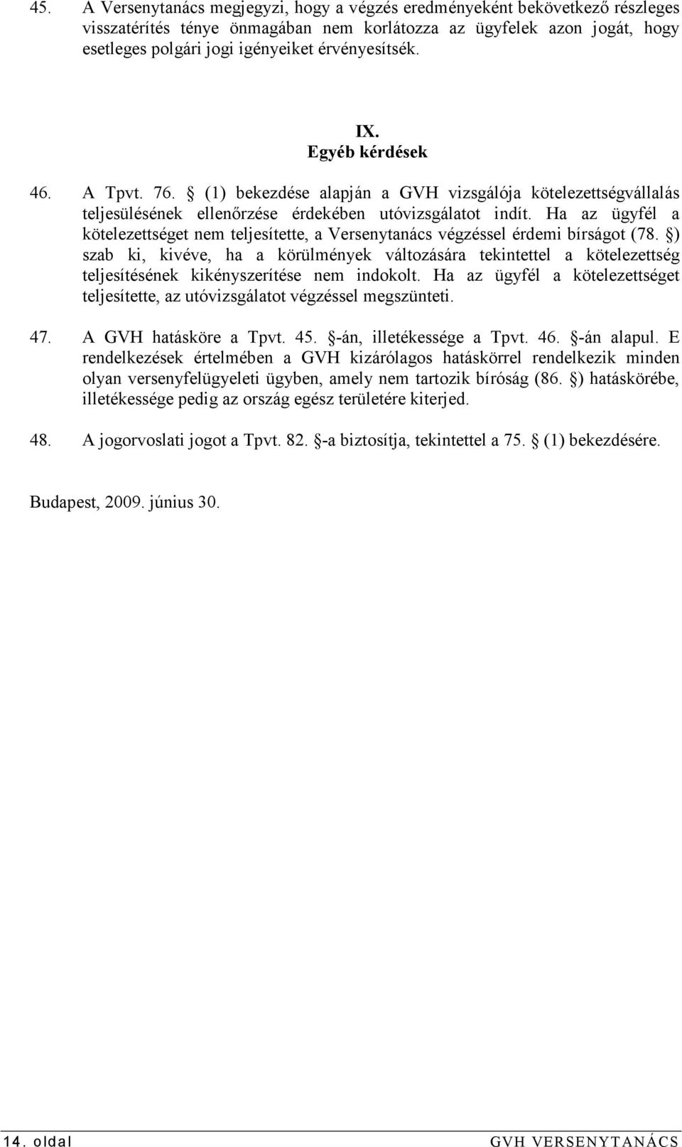 Ha az ügyfél a kötelezettséget nem teljesítette, a Versenytanács végzéssel érdemi bírságot (78.