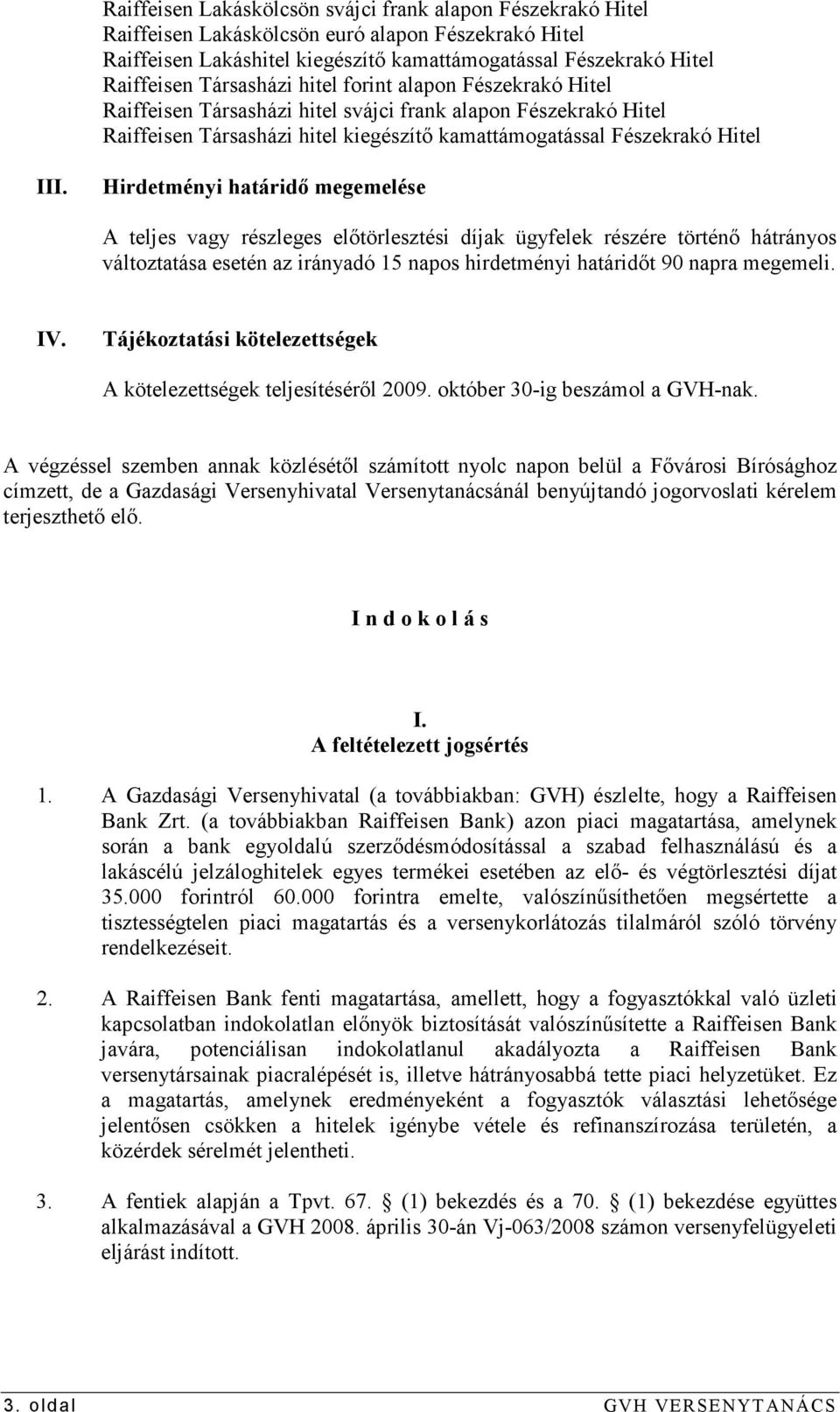 Hirdetményi határidı megemelése A teljes vagy részleges elıtörlesztési díjak ügyfelek részére történı hátrányos változtatása esetén az irányadó 15 napos hirdetményi határidıt 90 napra megemeli. IV.