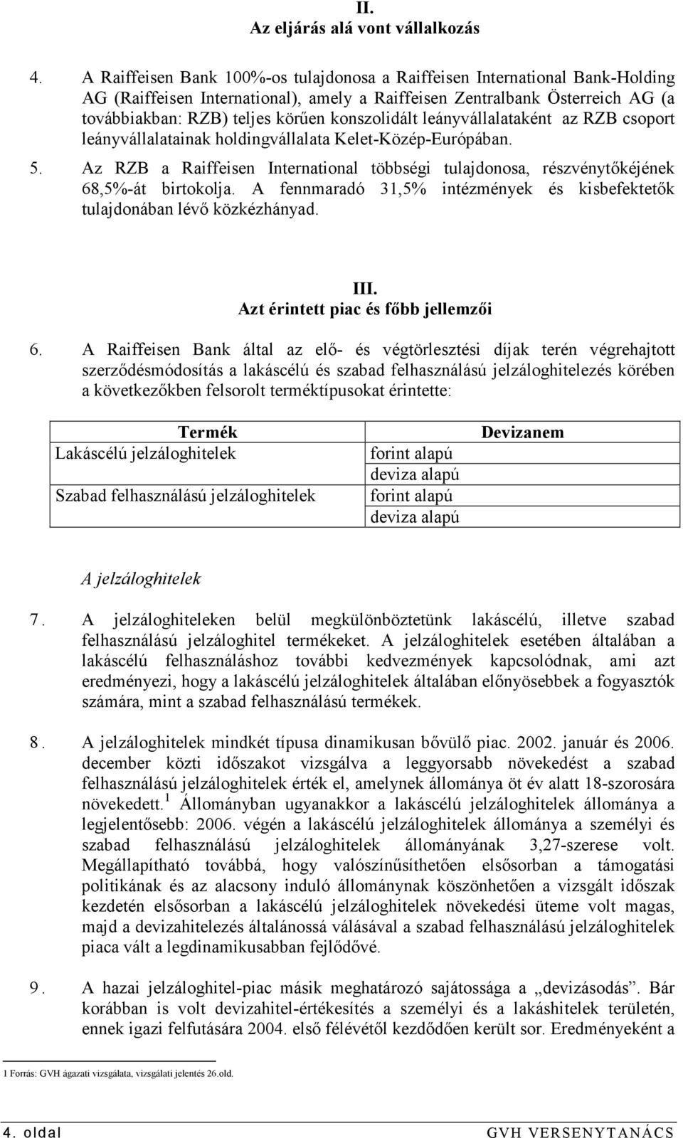 konszolidált leányvállalataként az RZB csoport leányvállalatainak holdingvállalata Kelet-Közép-Európában. 5.