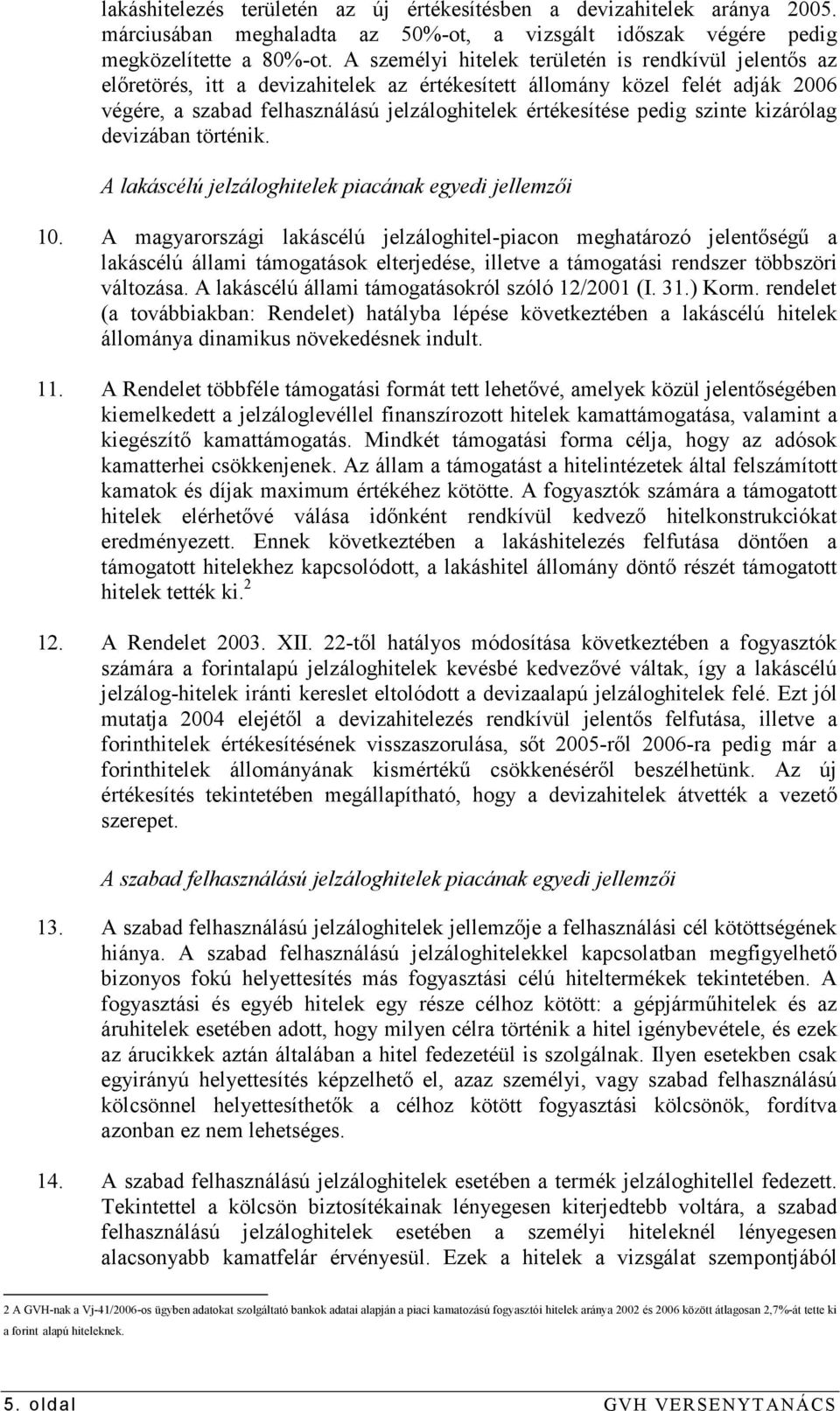 szinte kizárólag devizában történik. A lakáscélú jelzáloghitelek piacának egyedi jellemzıi 10.