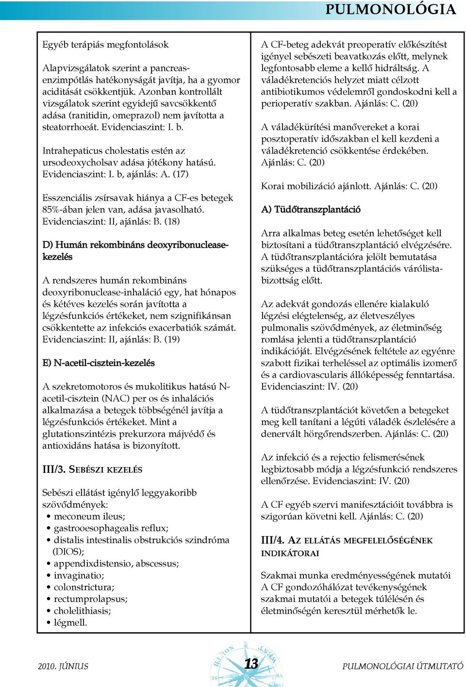 Intrahepaticus cholestatis estén az ursodeoxycholsav adása jótékony hatású. Evidenciaszint: I. b, ajánlás: A. (17) Esszenciális zsírsavak hiánya a CF-es betegek 85%-ában jelen van, adása javasolható.