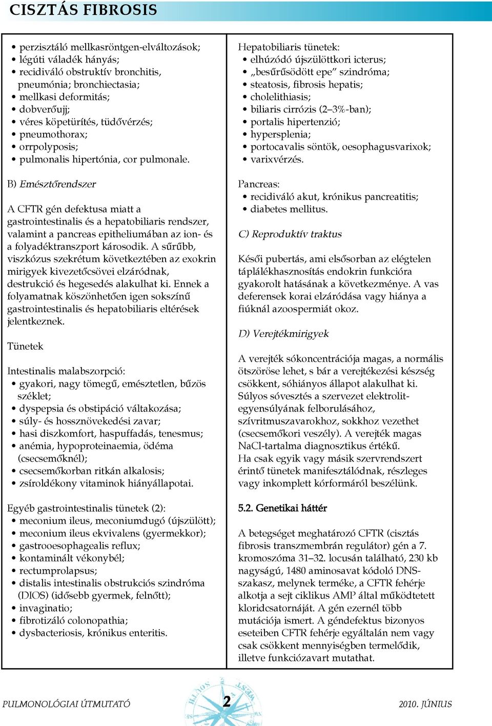 B) Emésztõrendszer A CFTR gén defektusa miatt a gastrointestinalis és a hepatobiliaris rendszer, valamint a pancreas epitheliumában az ion- és a folyadéktranszport károsodik.