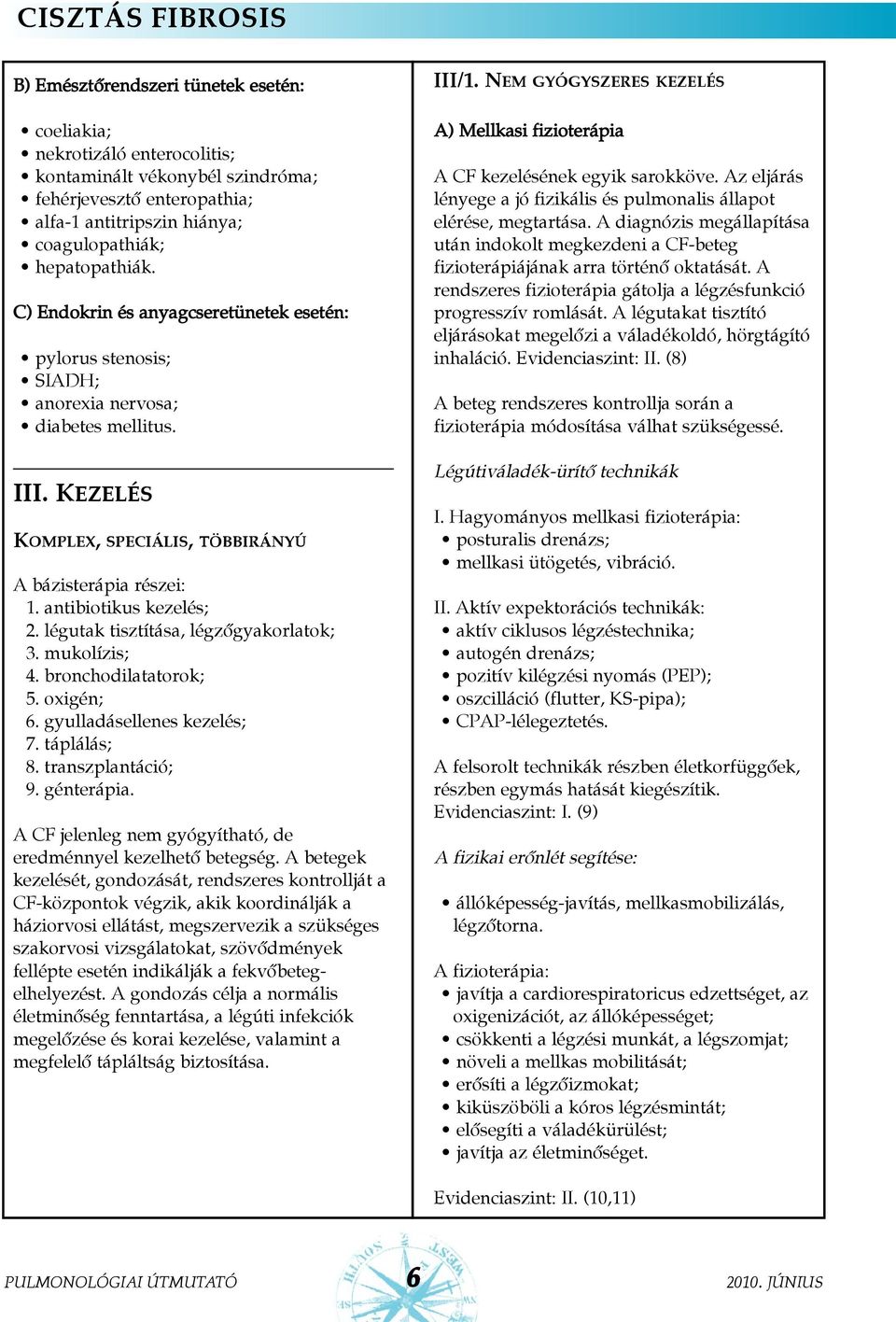 antibiotikus kezelés; 2. légutak tisztítása, légzõgyakorlatok; 3. mukolízis; 4. bronchodilatatorok; 5. oxigén; 6. gyulladásellenes kezelés; 7. táplálás; 8. transzplantáció; 9. génterápia.