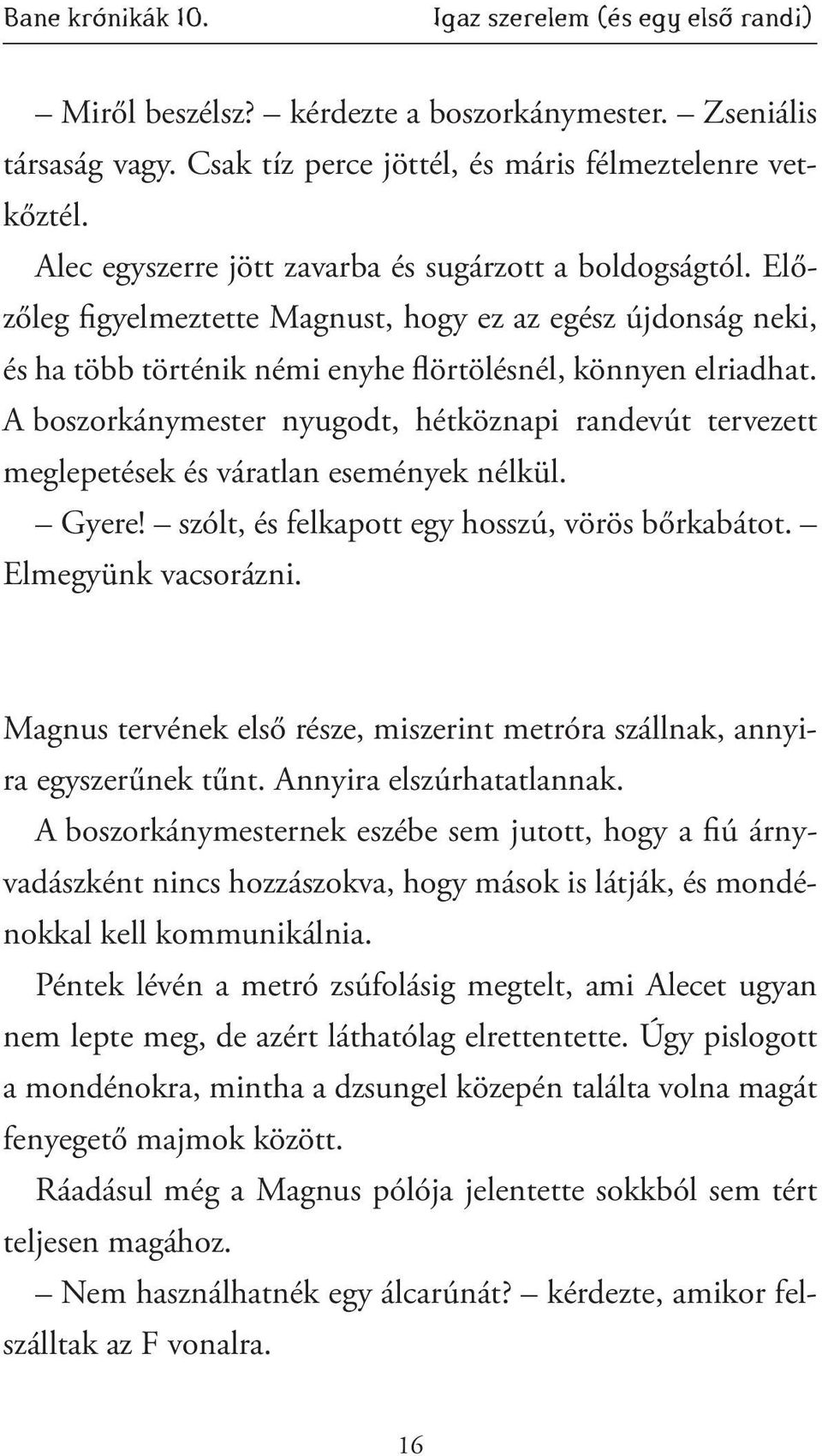 A boszorkánymester nyugodt, hétköznapi randevút tervezett meglepetések és váratlan események nélkül. Gyere! szólt, és felkapott egy hosszú, vörös bőrkabátot. Elmegyünk vacsorázni.